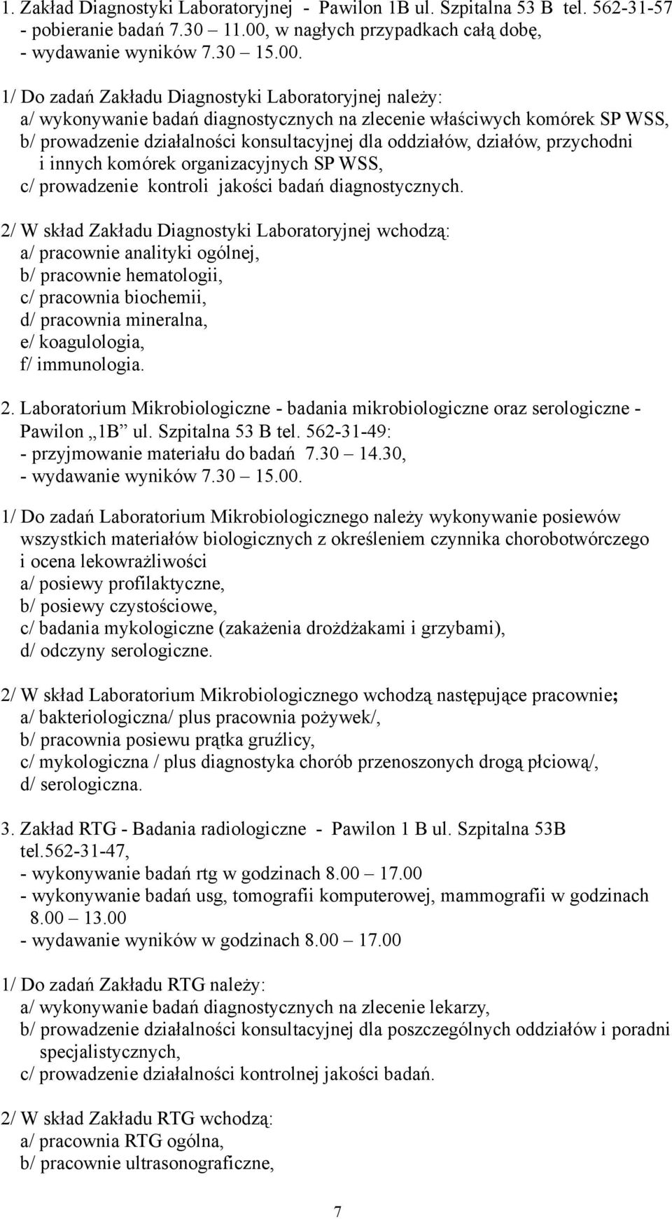 1/ Do zadań Zakładu Diagnostyki Laboratoryjnej należy: a/ wykonywanie badań diagnostycznych na zlecenie właściwych komórek SP WSS, b/ prowadzenie działalności konsultacyjnej dla oddziałów, działów,