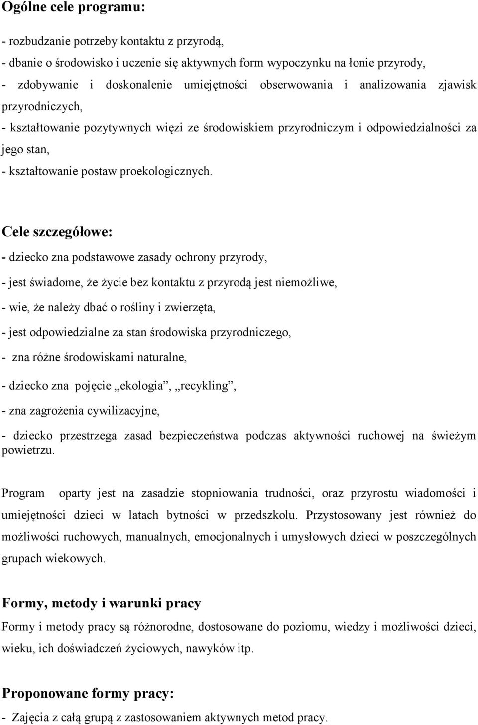 Cele szczegółowe: - dziecko zna podstawowe zasady ochrony przyrody, - jest świadome, że życie bez kontaktu z przyrodą jest niemożliwe, - wie, że należy dbać o rośliny i zwierzęta, - jest