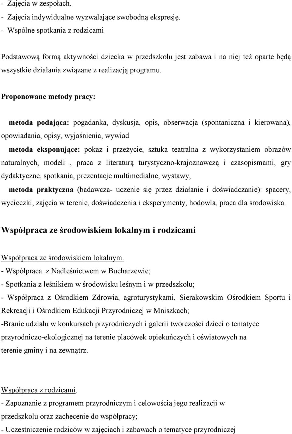 Proponowane metody pracy: metoda podająca: pogadanka, dyskusja, opis, obserwacja (spontaniczna i kierowana), opowiadania, opisy, wyjaśnienia, wywiad metoda eksponujące: pokaz i przeżycie, sztuka