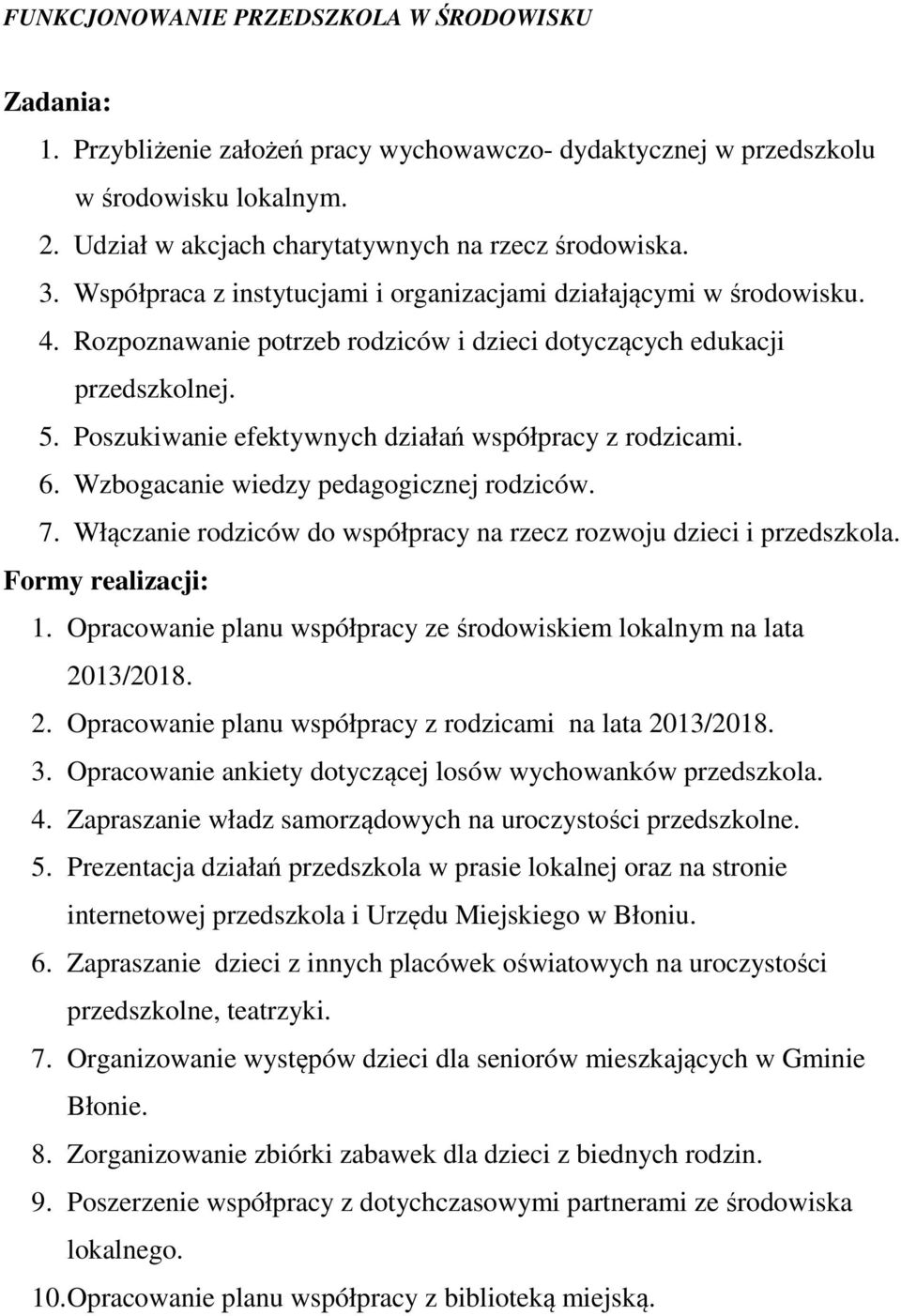 Poszukiwanie efektywnych działań współpracy z rodzicami. 6. Wzbogacanie wiedzy pedagogicznej rodziców. 7. Włączanie rodziców do współpracy na rzecz rozwoju dzieci i przedszkola. Formy realizacji: 1.