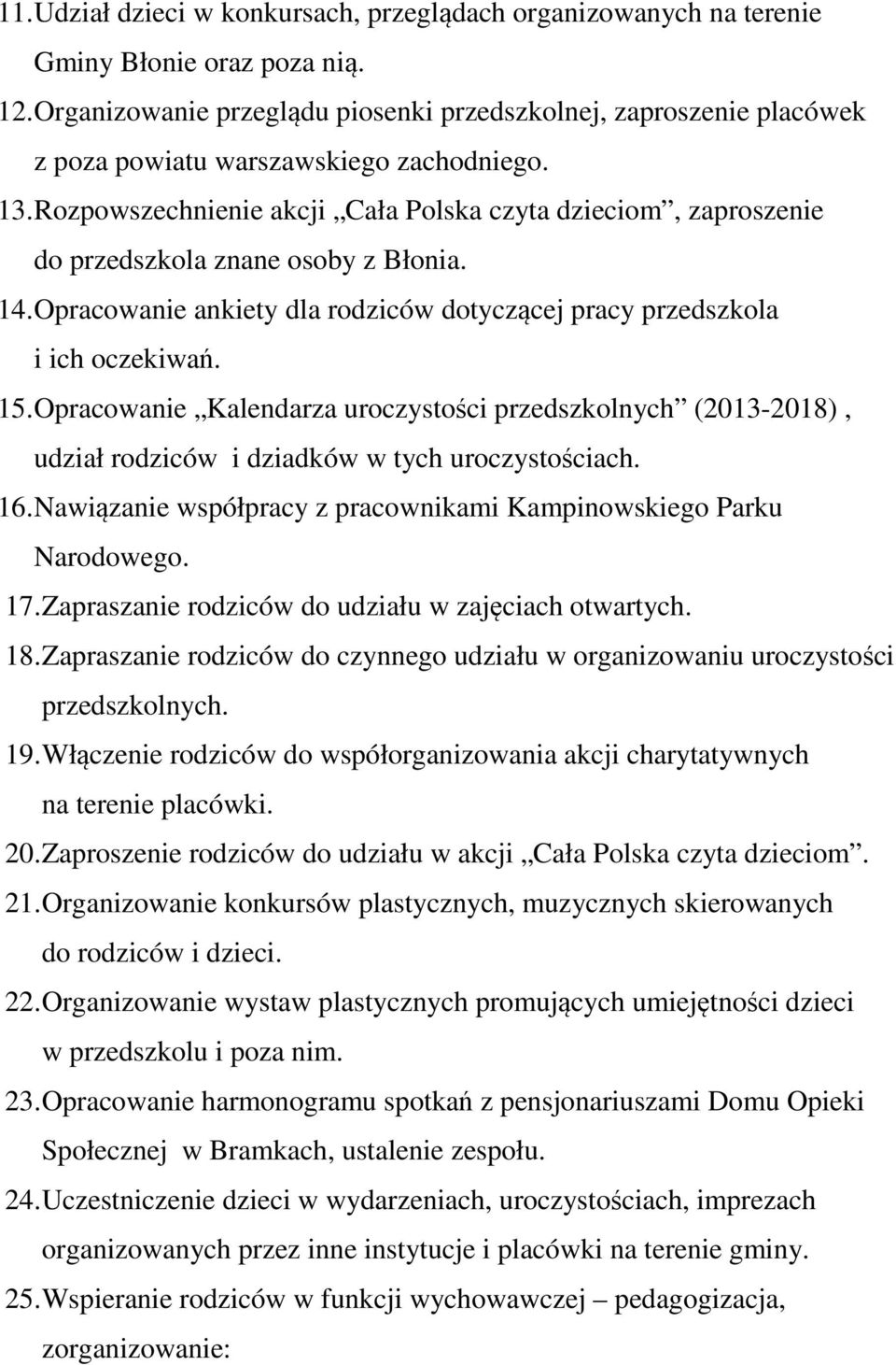 Rozpowszechnienie akcji Cała Polska czyta dzieciom, zaproszenie do przedszkola znane osoby z Błonia. 14. Opracowanie ankiety dla rodziców dotyczącej pracy przedszkola i ich oczekiwań. 15.