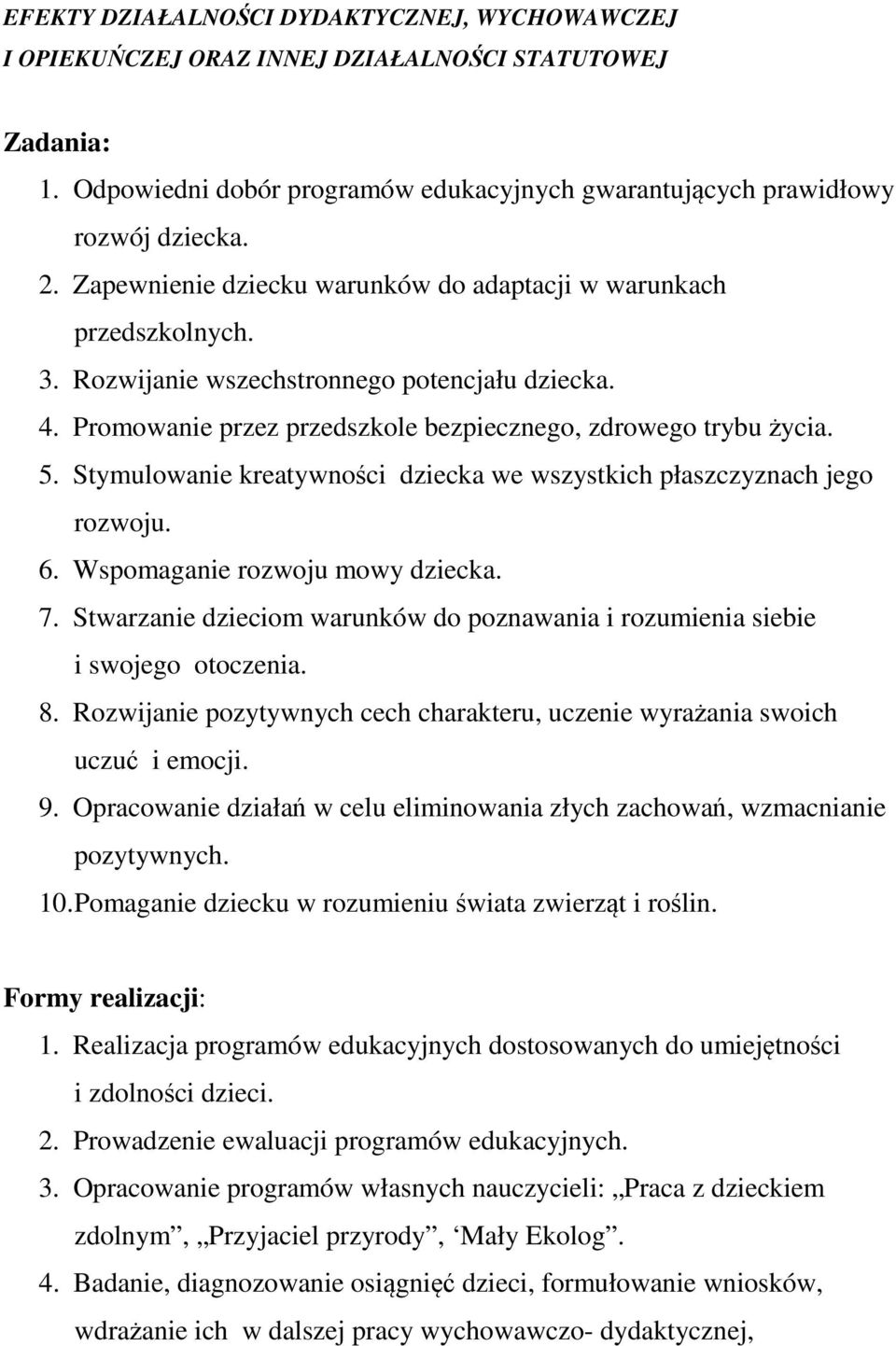 Stymulowanie kreatywności dziecka we wszystkich płaszczyznach jego rozwoju. 6. Wspomaganie rozwoju mowy dziecka. 7. Stwarzanie dzieciom warunków do poznawania i rozumienia siebie i swojego otoczenia.