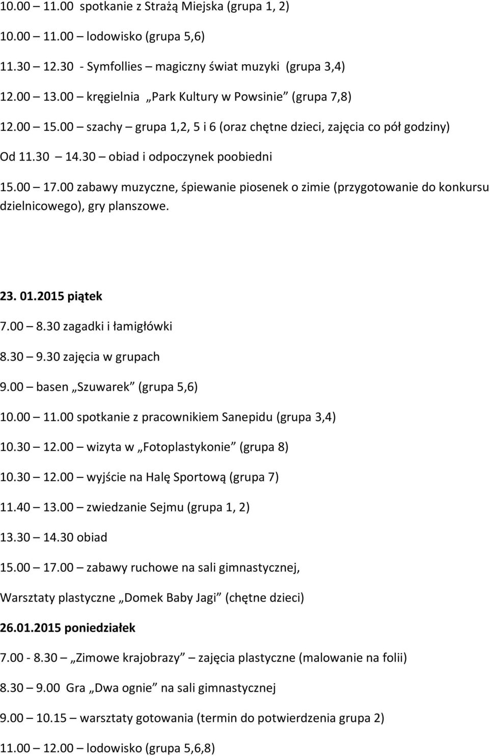 00 zabawy muzyczne, śpiewanie piosenek o zimie (przygotowanie do konkursu dzielnicowego), gry planszowe. 23. 01.2015 piątek 7.00 8.30 zagadki i łamigłówki 8.30 9.30 zajęcia w grupach 9.