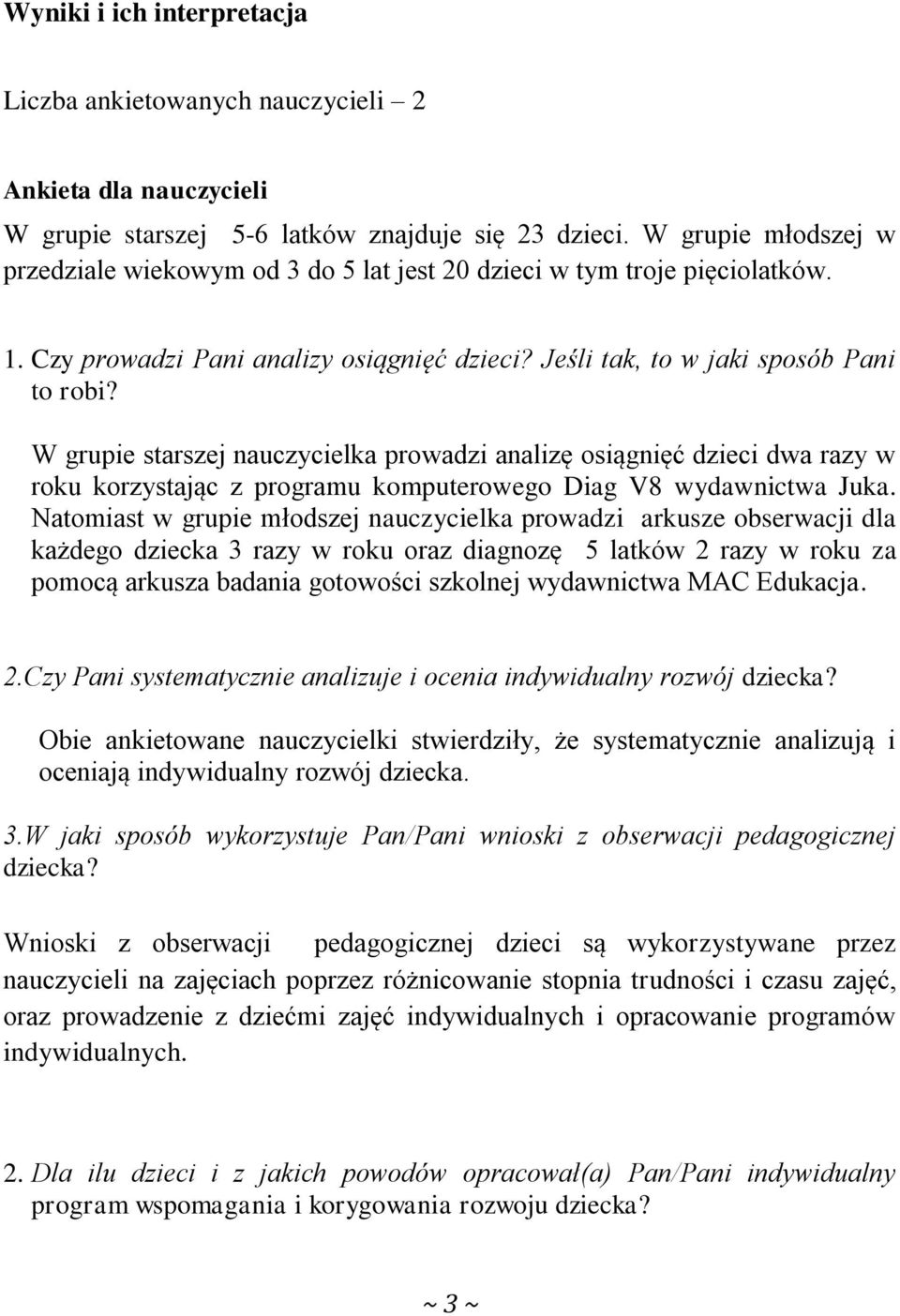 W grupie starszej nauczycielka prowadzi analizę osiągnięć dzieci dwa razy w roku korzystając z programu komputerowego Diag V8 wydawnictwa Juka.