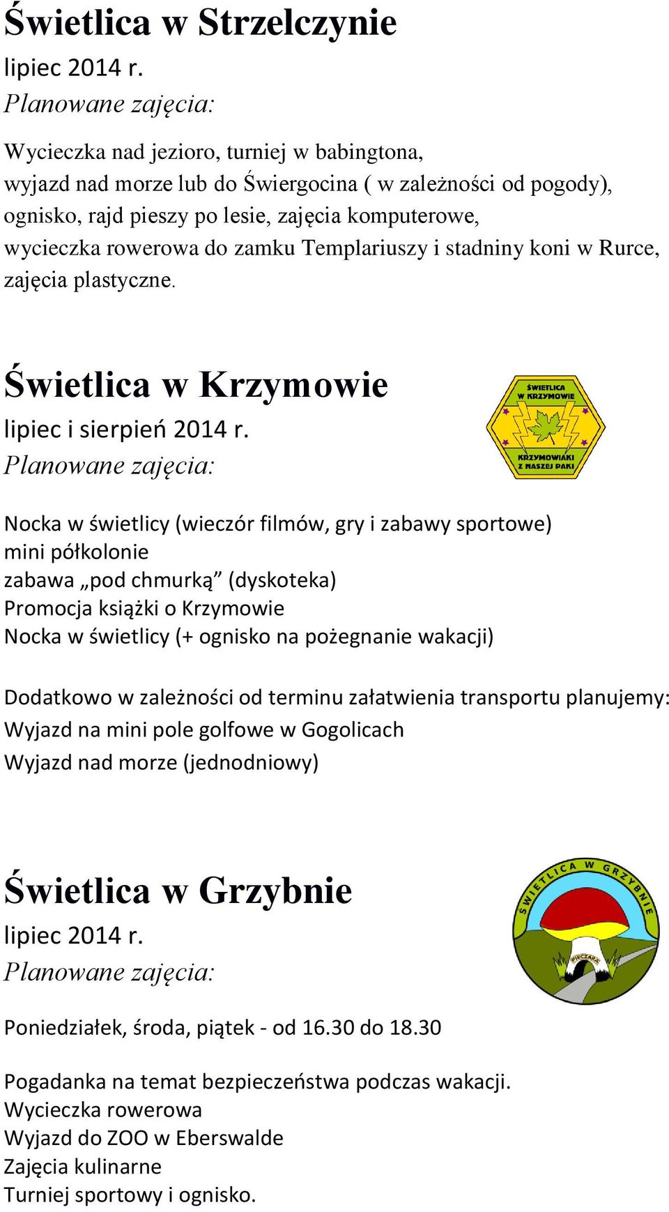 Nocka w świetlicy (wieczór filmów, gry i zabawy sportowe) mini półkolonie zabawa pod chmurką (dyskoteka) Promocja książki o Krzymowie Nocka w świetlicy (+ ognisko na pożegnanie wakacji) Dodatkowo w