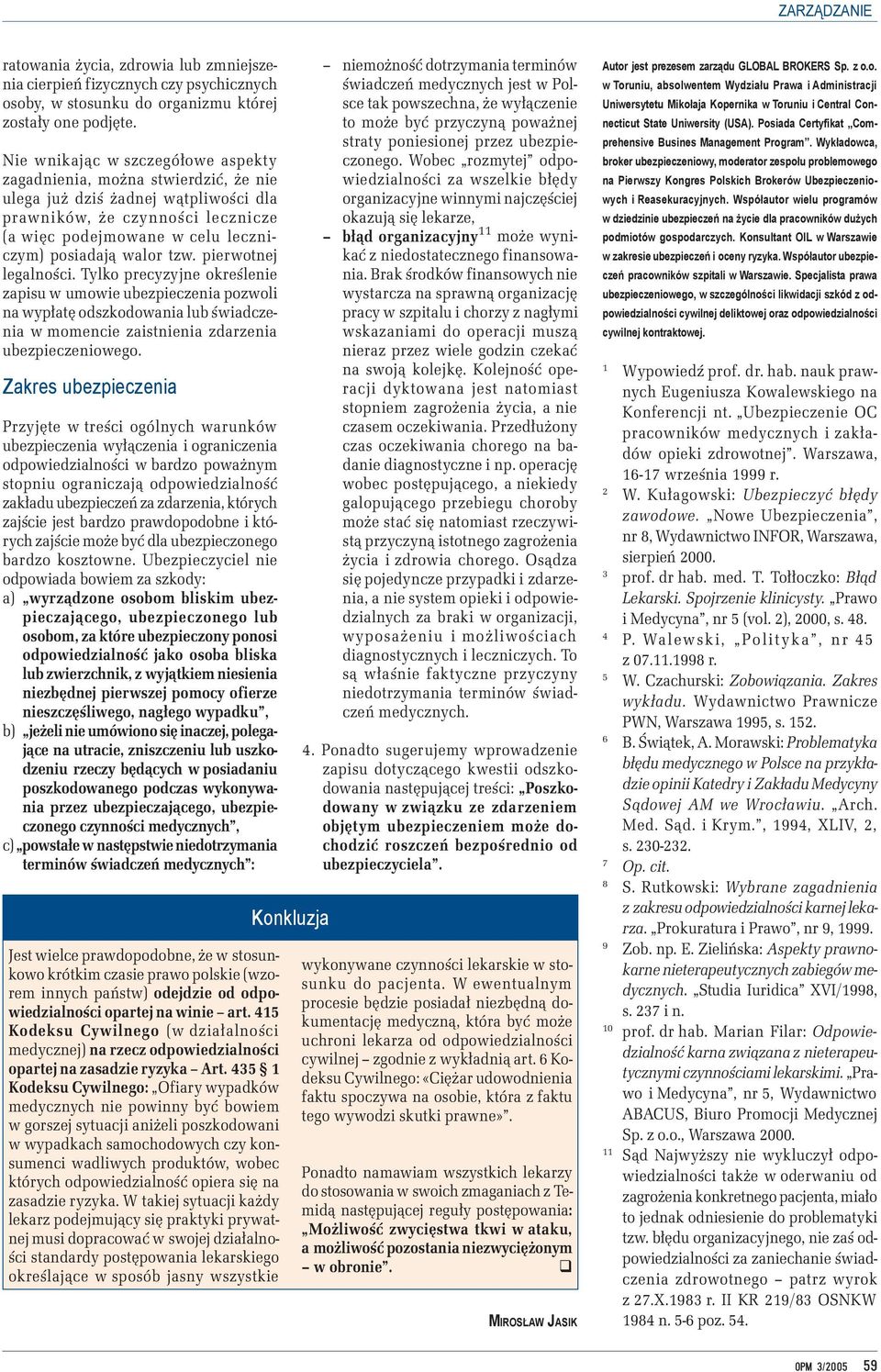 tzw. pierwotnej legalności. Tylko precyzyjne określenie zapisu w umowie ubezpieczenia pozwoli na wypłatę odszkodowania lub świadczenia w momencie zaistnienia zdarzenia ubezpieczeniowego.