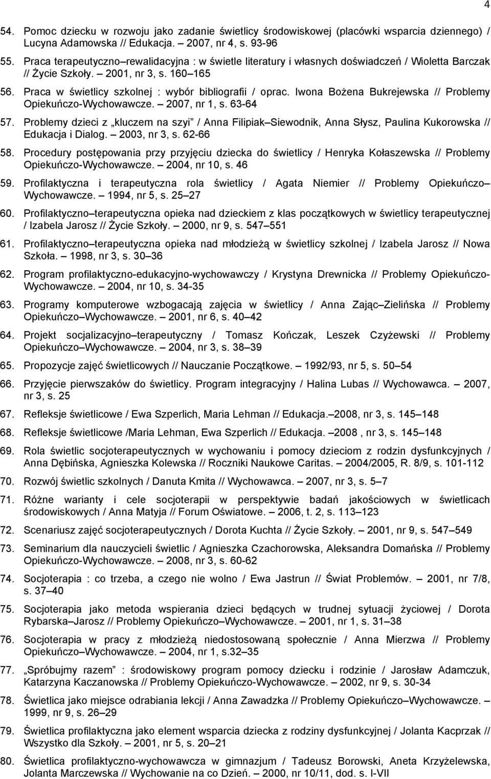 Iwona Bożena Bukrejewska // Problemy Opiekuńczo-Wychowawcze. 2007, nr 1, s. 63-64 57. Problemy dzieci z kluczem na szyi / Anna Filipiak Siewodnik, Anna Słysz, Paulina Kukorowska // Edukacja i Dialog.