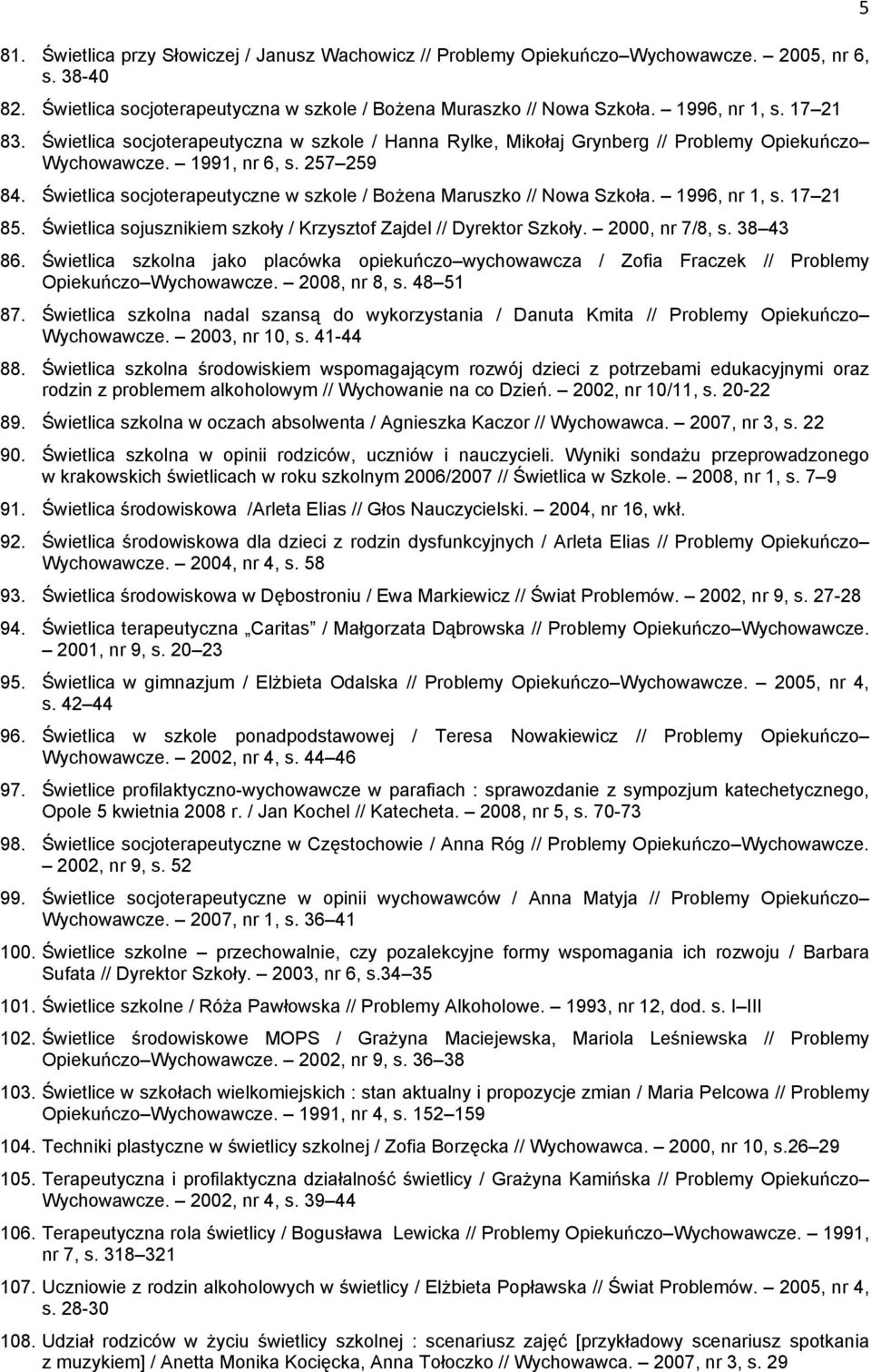 Świetlica socjoterapeutyczne w szkole / Bożena Maruszko // Nowa Szkoła. 1996, nr 1, s. 17 21 85. Świetlica sojusznikiem szkoły / Krzysztof Zajdel // Dyrektor Szkoły. 2000, nr 7/8, s. 38 43 86.