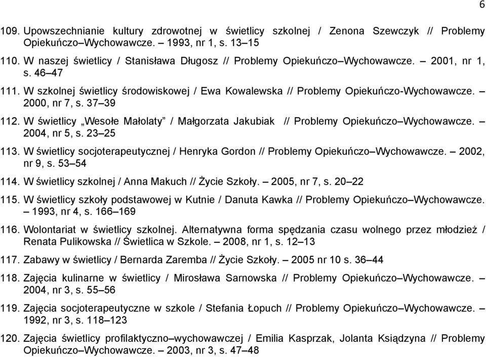 2000, nr 7, s. 37 39 112. W świetlicy Wesołe Małolaty / Małgorzata Jakubiak // Problemy Opiekuńczo Wychowawcze. 2004, nr 5, s. 23 25 113.