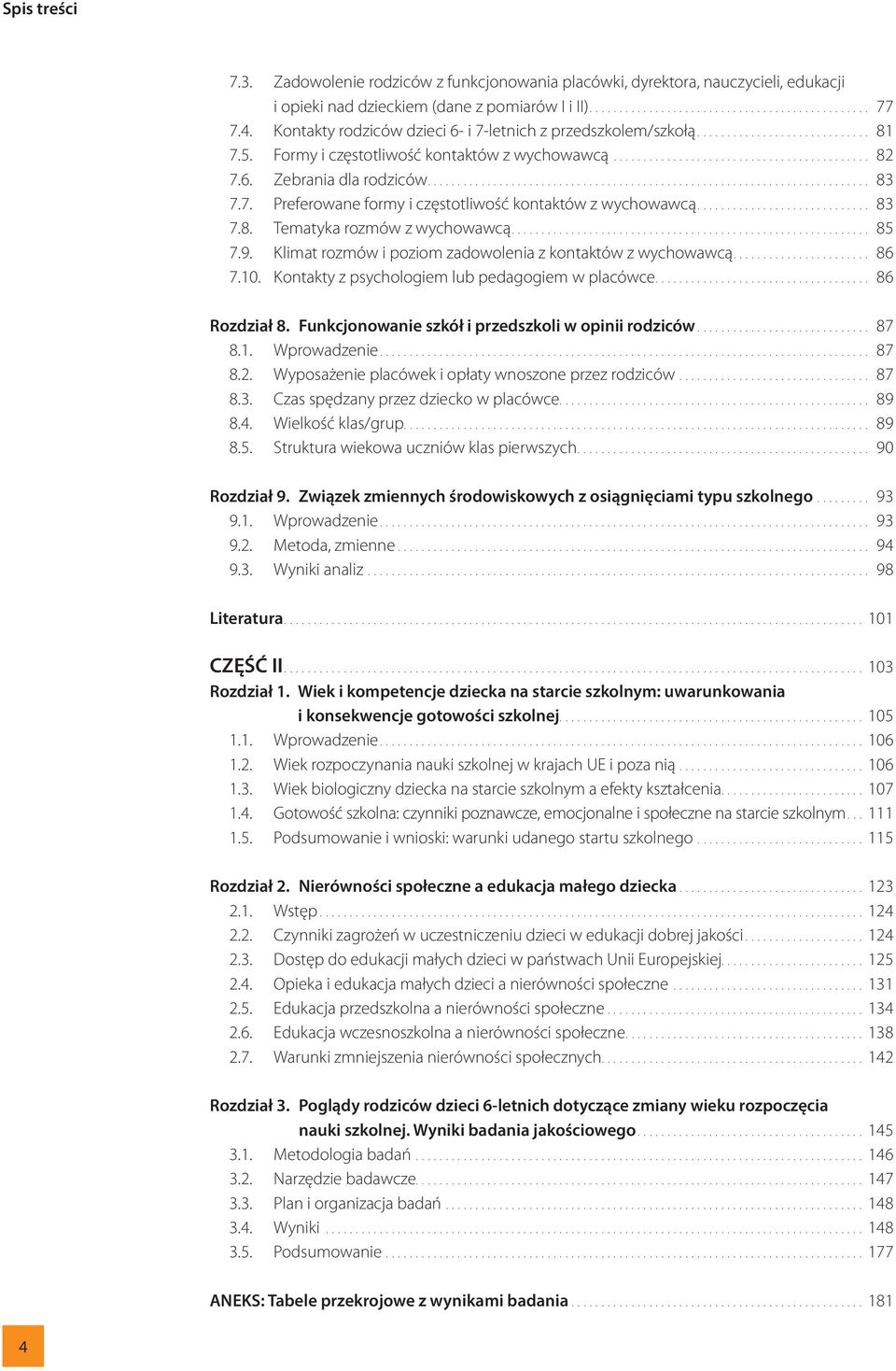 .. 83 7.8. Tematyka rozmów z wychowawcą... 85 7.9. Klimat rozmów i poziom zadowolenia z kontaktów z wychowawcą... 86 7.10. Kontakty z psychologiem lub pedagogiem w placówce... 86 Rozdział 8.