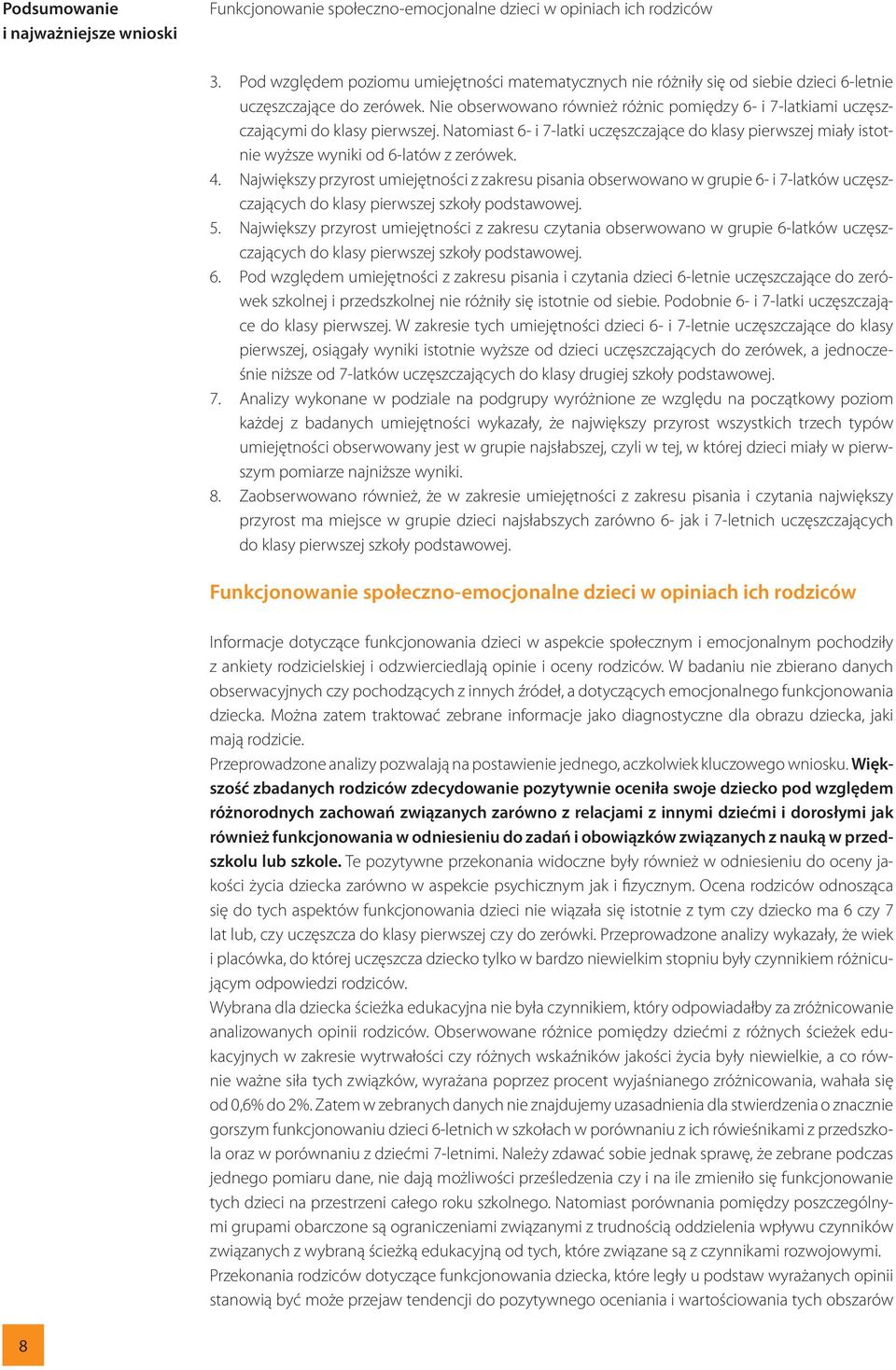 Nie obserwowano również różnic pomiędzy 6- i 7-latkiami uczęszczającymi do klasy pierwszej. Natomiast 6- i 7-latki uczęszczające do klasy pierwszej miały istotnie wyższe wyniki od 6-latów z zerówek.