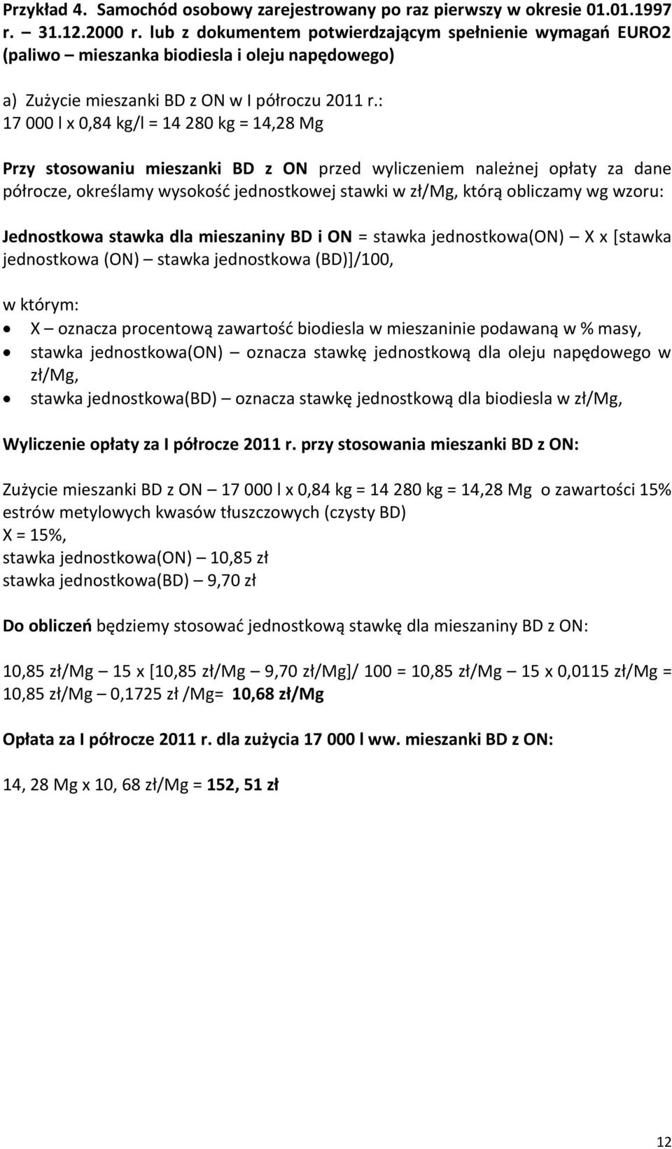 : 17 000 l x 0,84 kg/l = 14 280 kg = 14,28 Mg Przy stosowaniu mieszanki BD z ON przed wyliczeniem należnej opłaty za dane półrocze, określamy wysokośd jednostkowej stawki w zł/mg, którą obliczamy wg