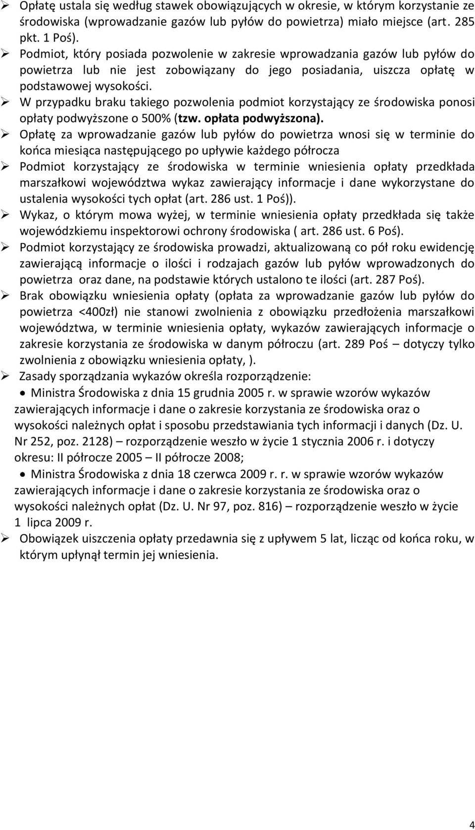 W przypadku braku takiego pozwolenia podmiot korzystający ze środowiska ponosi opłaty podwyższone o 500% (tzw. opłata podwyższona).