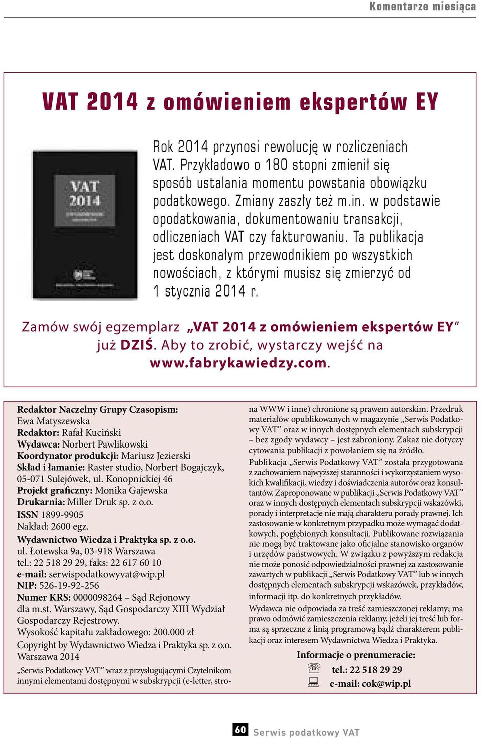 Ta publikacja jest doskonałym przewodnikiem po wszystkich nowościach, z którymi musisz się zmierzyć od 1 stycznia 2014 r. Zamów swój egzemplarz VAT 2014 z omówieniem ekspertów EY już DZIŚ.