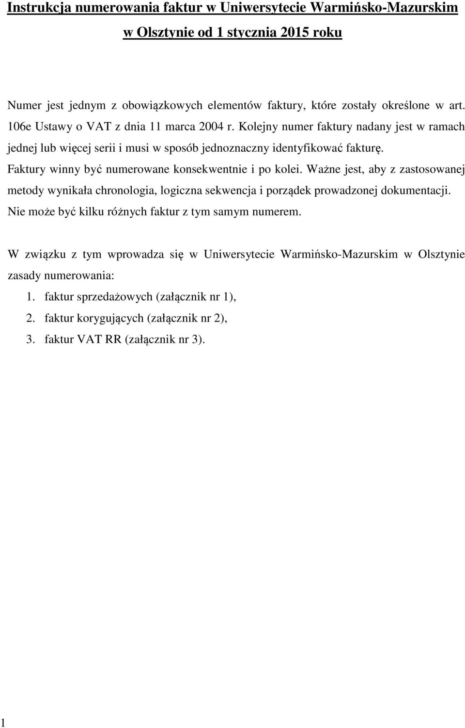 Faktury winny być numerowane konsekwentnie i po kolei. Ważne jest, aby z zastosowanej metody wynikała chronologia, logiczna sekwencja i porządek prowadzonej dokumentacji.