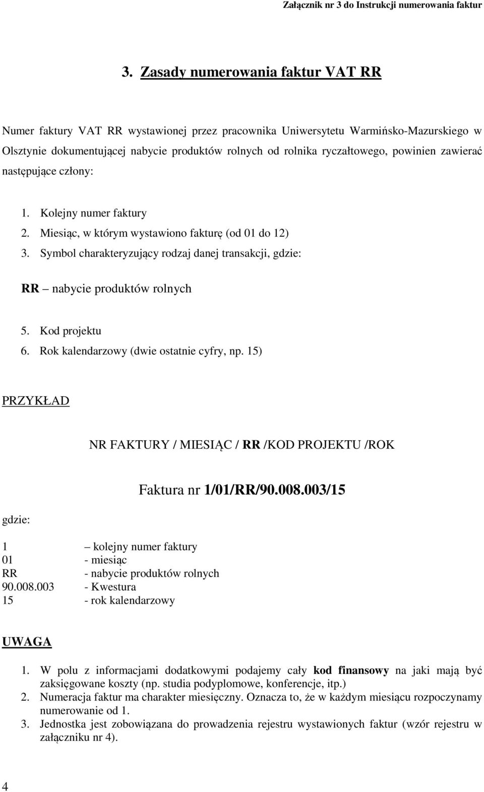 powinien zawierać następujące człony: 3. Symbol charakteryzujący rodzaj danej transakcji, RR nabycie produktów rolnych 5. Kod projektu 6. Rok kalendarzowy (dwie ostatnie cyfry, np.