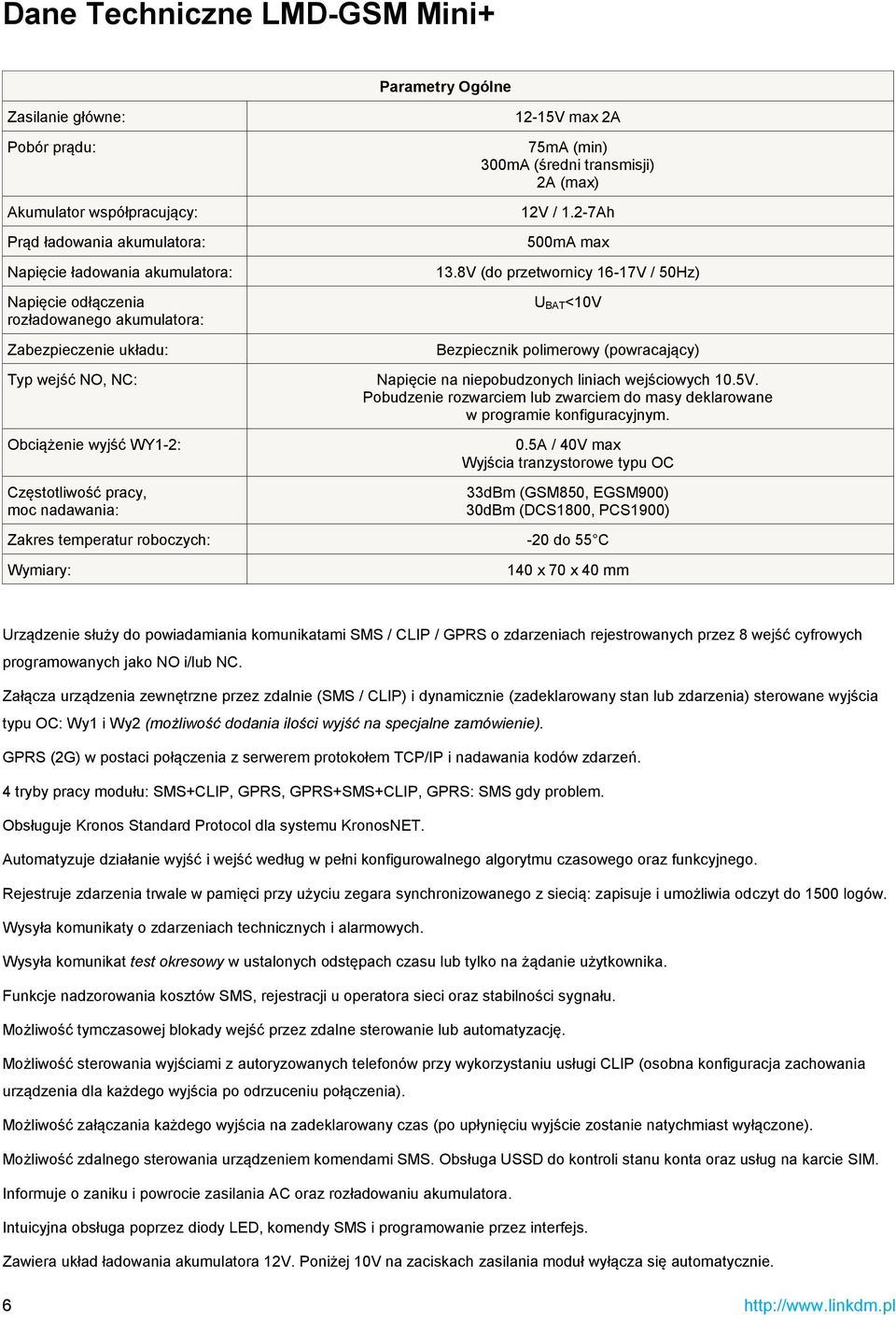 8V (do przetwornicy 16-17V / 50Hz) U BAT<10V Zabezpieczenie układu: Typ wejść NO, NC: Obciążenie wyjść WY1-2: Częstotliwość pracy, moc nadawania: Bezpiecznik polimerowy (powracający) Napięcie na