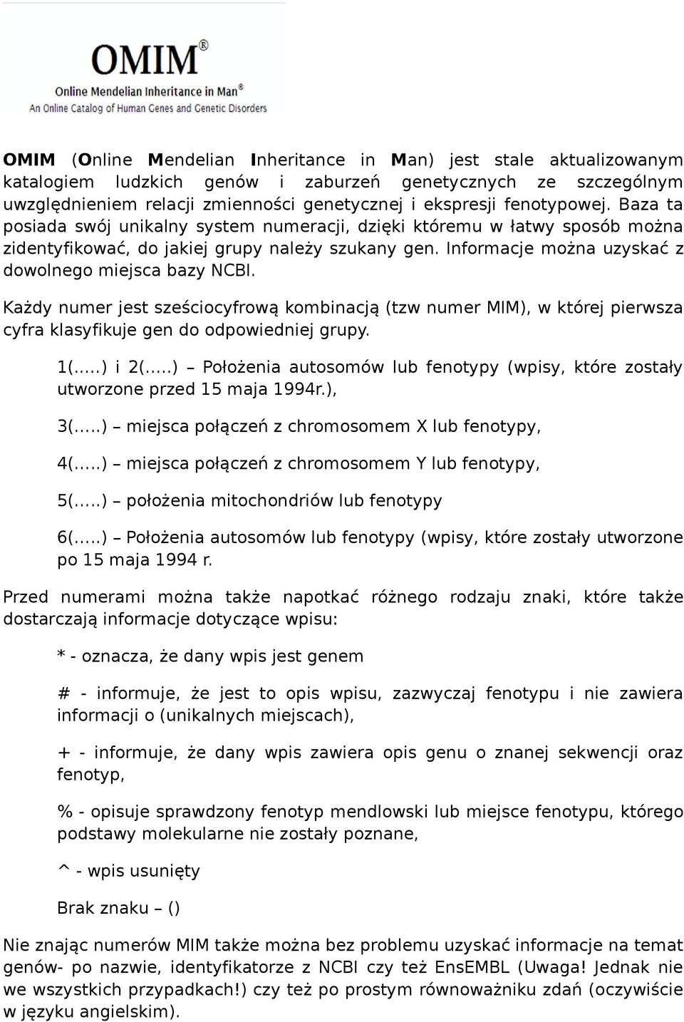 Informacje można uzyskać z dowolnego miejsca bazy NCBI. Każdy numer jest sześciocyfrową kombinacją (tzw numer MIM), w której pierwsza cyfra klasyfikuje gen do odpowiedniej grupy. 1(.. ) i 2(.