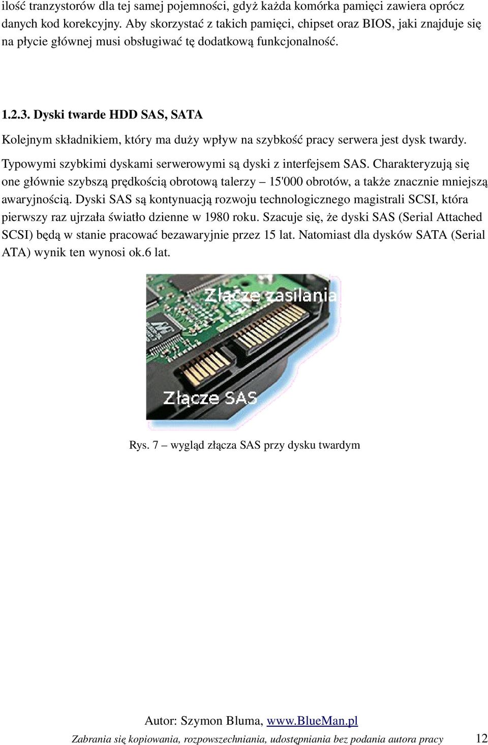 Dyski twarde HDD SAS, SATA Kolejnym składnikiem, który ma duży wpływ na szybkość pracy serwera jest dysk twardy. Typowymi szybkimi dyskami serwerowymi są dyski z interfejsem SAS.