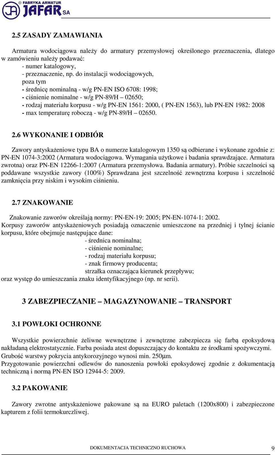 PN-EN 1982: 2008 - max temperaturę roboczą - w/g PN-89/H 02650. 2.6 WYKONANIE I ODBIÓR Zawory antyskażeniowe typu BA o numerze katalogowym 1350 są odbierane i wykonane zgodnie z: PN-EN 1074-3:2002 (Armatura wodociągowa.