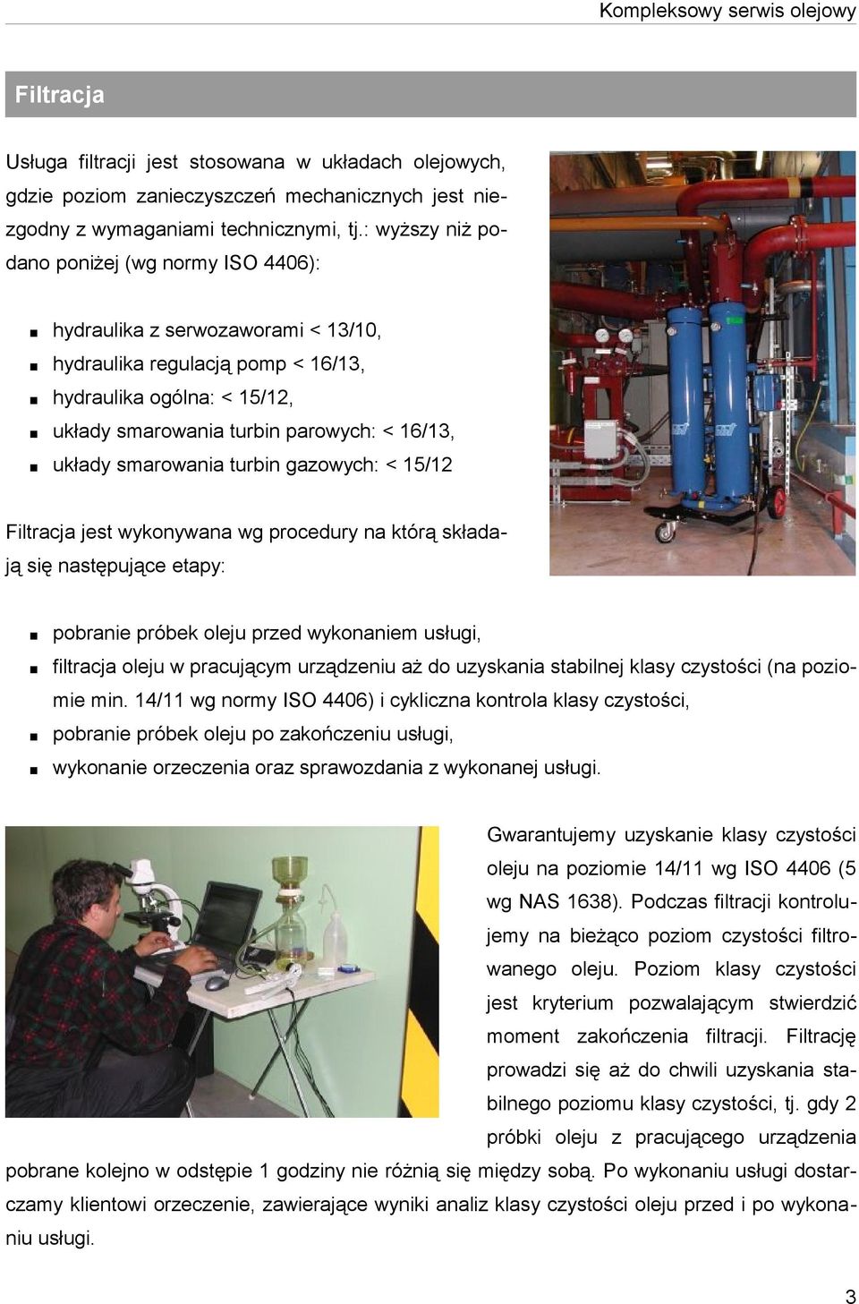 smarowania turbin gazowych: < 15/12 Filtracja jest wykonywana wg procedury na którą składają się następujące etapy: pobranie próbek oleju przed wykonaniem usługi, filtracja oleju w pracującym