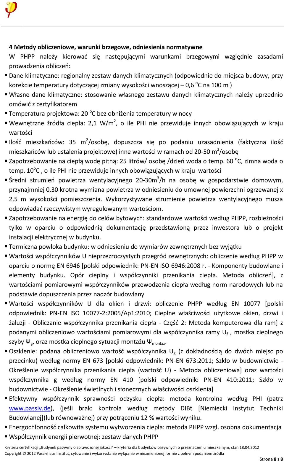 danych klimatycznych należy uprzednio omówić z certyfikatorem Temperatura projektowa: 20 o C bez obniżenia temperatury w nocy Wewnętrzne źródła ciepła: 2,1 W/m 2, o ile PHI nie przewiduje innych