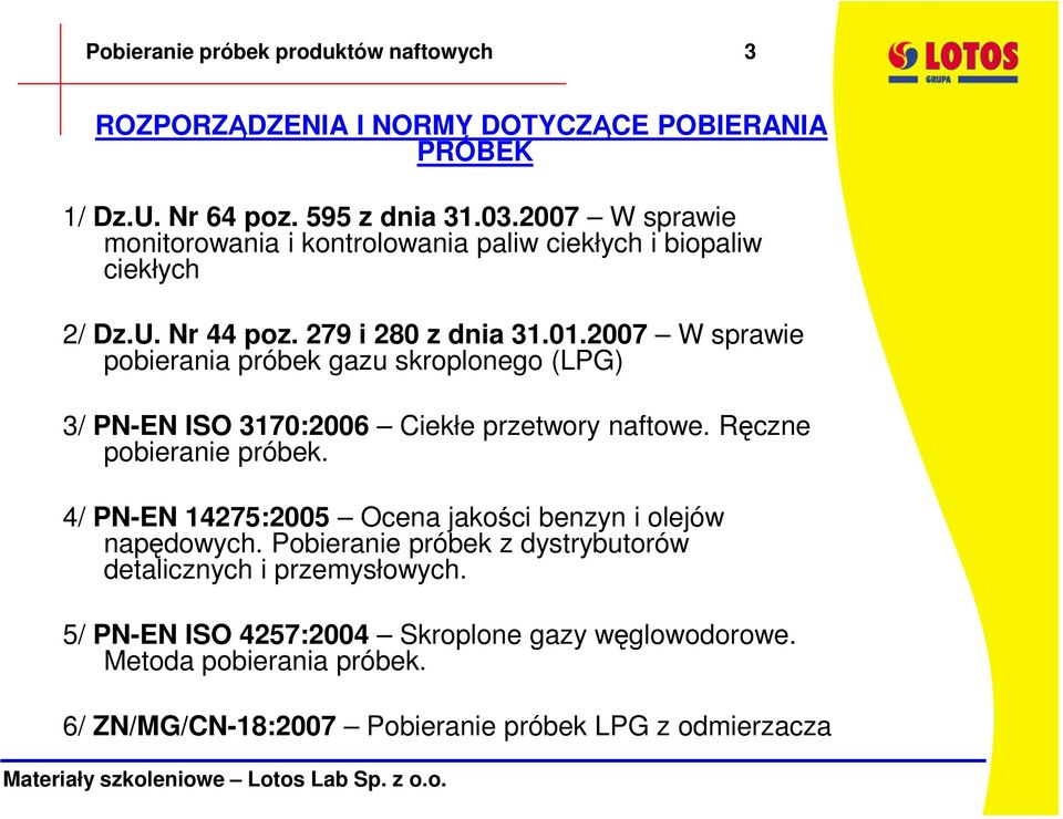 2007 W sprawie pobierania próbek gazu skroplonego (LPG) 3/ PN-EN ISO 3170:2006 Ciekłe przetwory naftowe. Ręczne pobieranie próbek.