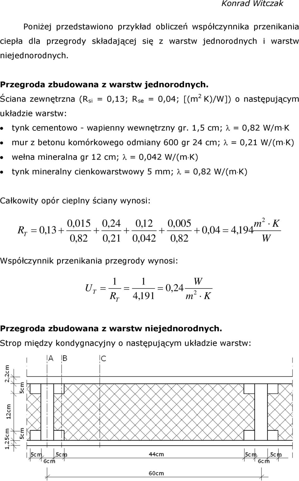 1,5 cm; = 0,82 W/mK mur z betonu komórkowego odmiany 600 gr 24 cm; = 0,21 W/(mK) wełna mineralna gr 12 cm; = 0,042 W/(mK) tynk mineralny cienkowarstwowy 5 mm; = 0,82 W/(mK) Całkowity opór cieplny