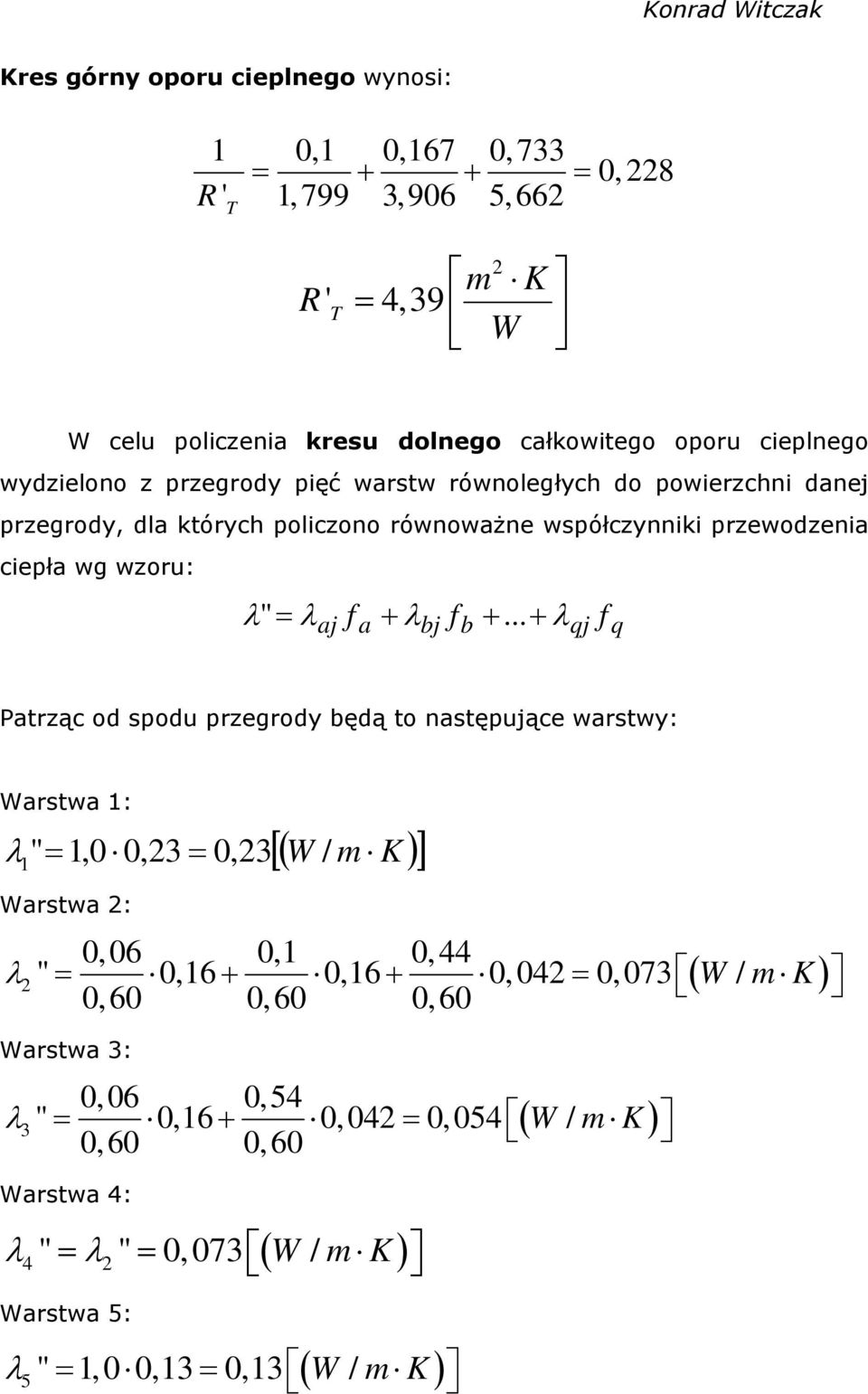 f... aj a bj b qj f q Patrząc od spodu przegrody będą to następujące warstwy: Warstwa 1: " 1 1,0 0,23 0,23 W / m K Warstwa 2: 0, 06 0,1 0, 44 2 " 0,16 0,16 0,