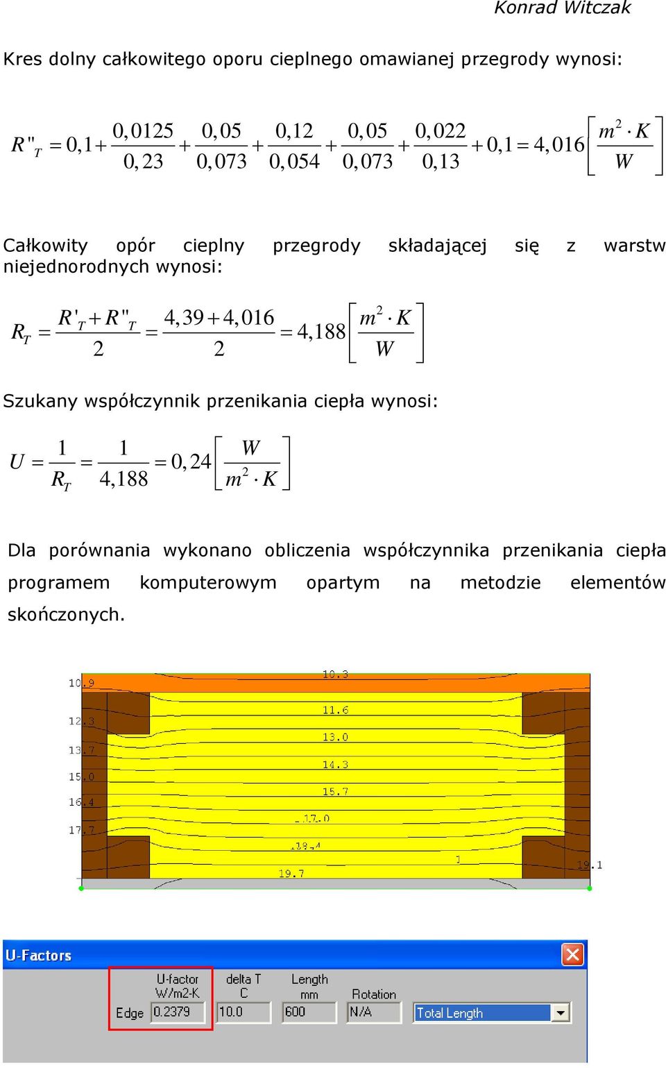 R' T R" T 4,39 4, 016 m K 4,188 2 2 W Szukany współczynnik przenikania ciepła wynosi: 1 1 W U 0, 24 R 2 4,188 m K T Dla