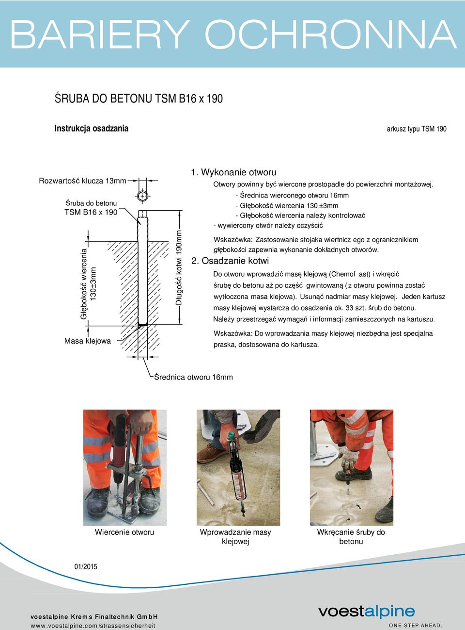 - Średnica wierconego otworu 16mm - Głębokość wiercenia 130 ±3mm - Głębokość wiercenia należy kontrolować - wywiercony otwór należy oczyścić Wskazówka: Zastosowanie stojaka wiertnicz ego z