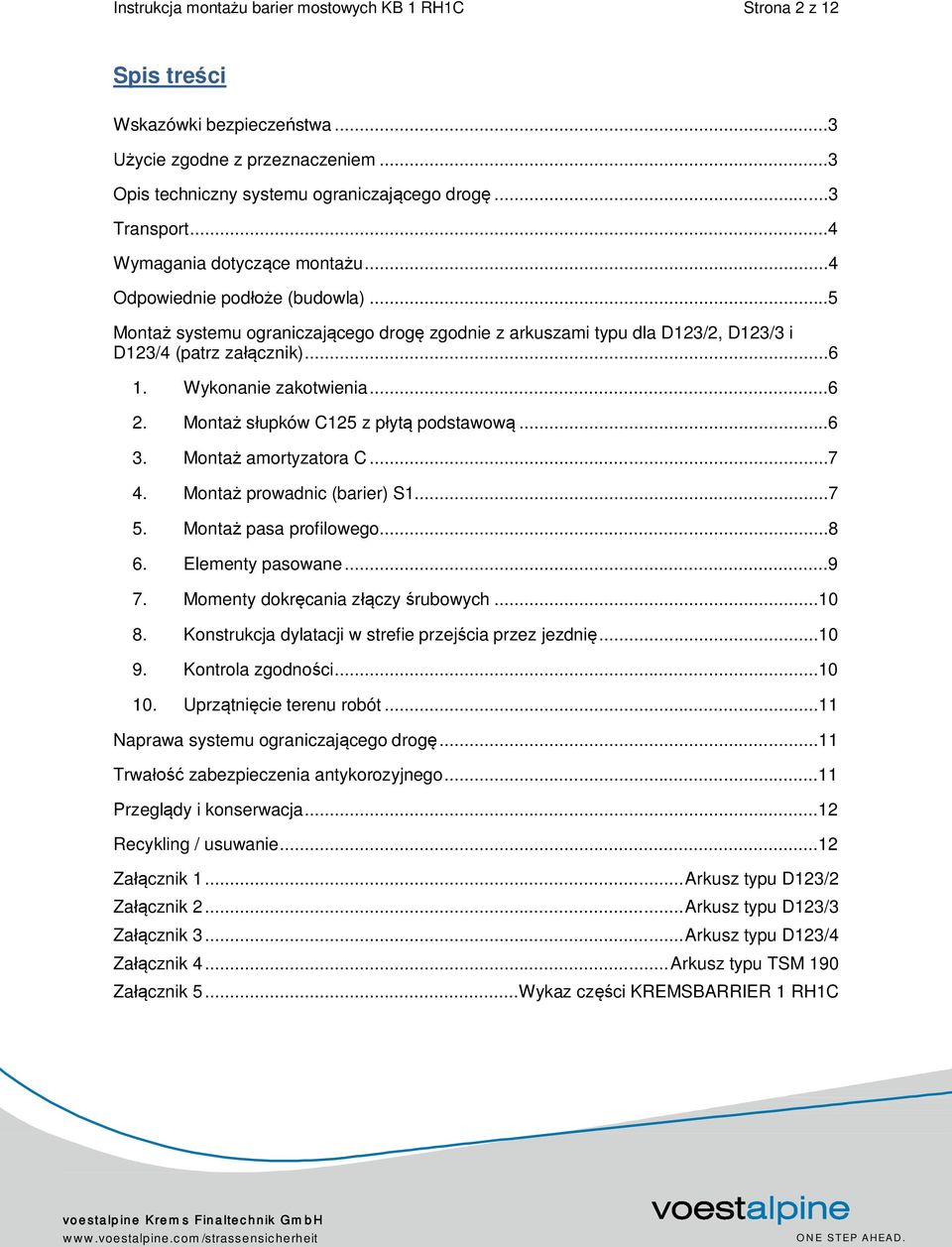 Wykonanie zakotwienia...6 2. Montaż słupków C125 z płytą podstawową...6 3. Montaż amortyzatora C...7 4. Montaż prowadnic (barier) S1...7 5. Montaż pasa profilowego...8 6. Elementy pasowane...9 7.