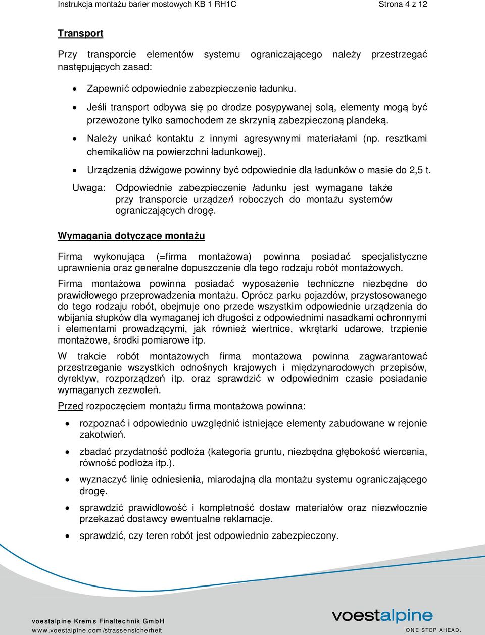 Należy unikać kontaktu z innymi agresywnymi materiałami (np. resztkami chemikaliów na powierzchni ładunkowej). Urządzenia dźwigowe powinny być odpowiednie dla ładunków o masie do 2,5 t.