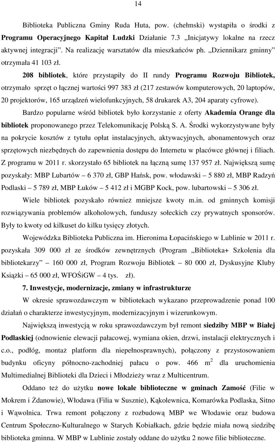 208 bibliotek, które przystąpiły do II rundy Programu Rozwoju Bibliotek, otrzymało sprzęt o łącznej wartości 997 383 zł (217 zestawów komputerowych, 20 laptopów, 20 projektorów, 165 urządzeń