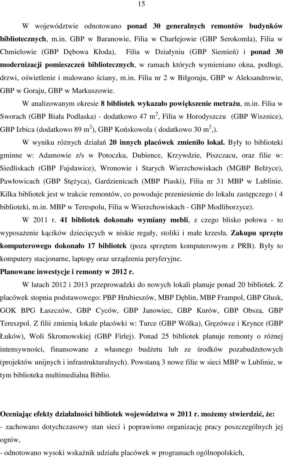 wymieniano okna, podłogi, drzwi, oświetlenie i malowano ściany, m.in. Filia nr 2 w Biłgoraju, GBP w Aleksandrowie, GBP w Goraju, GBP w Markuszowie.