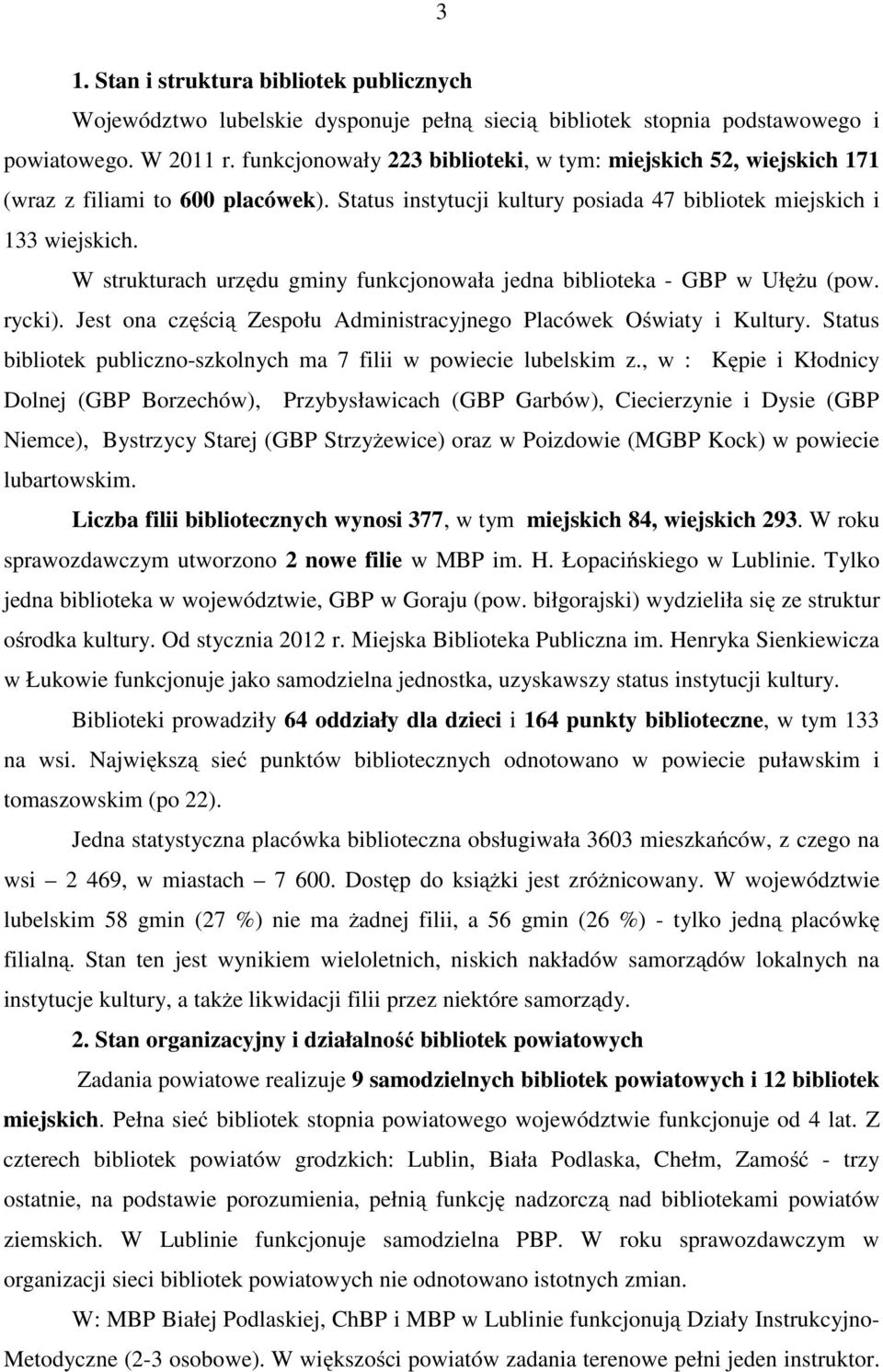 W strukturach urzędu gminy funkcjonowała jedna biblioteka - GBP w Ułężu (pow. rycki). Jest ona częścią Zespołu Administracyjnego Placówek Oświaty i Kultury.