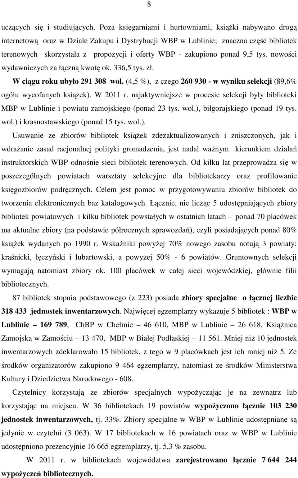 zakupiono ponad 9,5 tys. nowości wydawniczych za łączną kwotę ok. 336,5 tys. zł. W ciągu roku ubyło 291 308 wol. (4,5 %), z czego 260 930 - w wyniku selekcji (89,6% ogółu wycofanych książek).