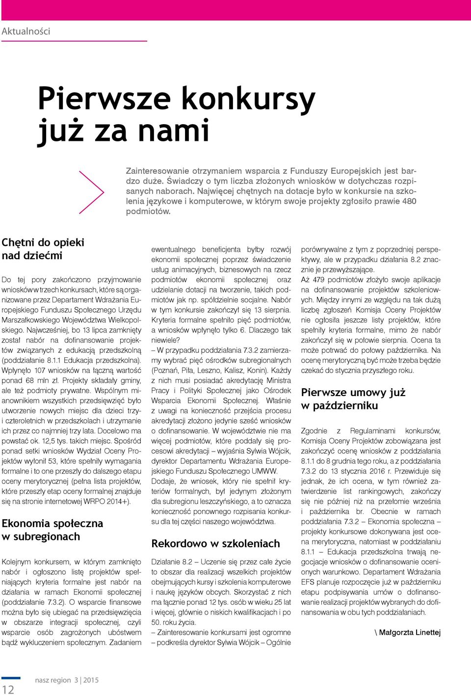 Chętni do opieki nad dziećmi Do tej pory zakończono przyjmowanie wniosków w trzech konkursach, które są organizowane przez Departament Wdrażania Europejskiego Funduszu Społecznego Urzędu