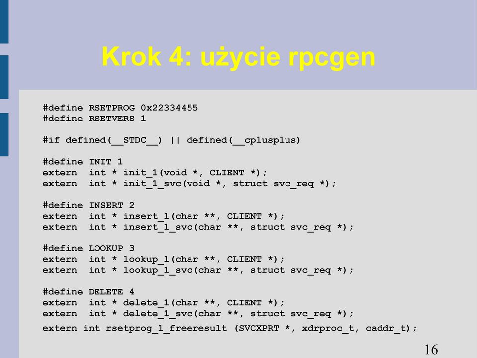 struct svc_req *); #define LOOKUP 3 extern int * lookup_1(char **, CLIENT *); extern int * lookup_1_svc(char **, struct svc_req *); #define DELETE 4 extern