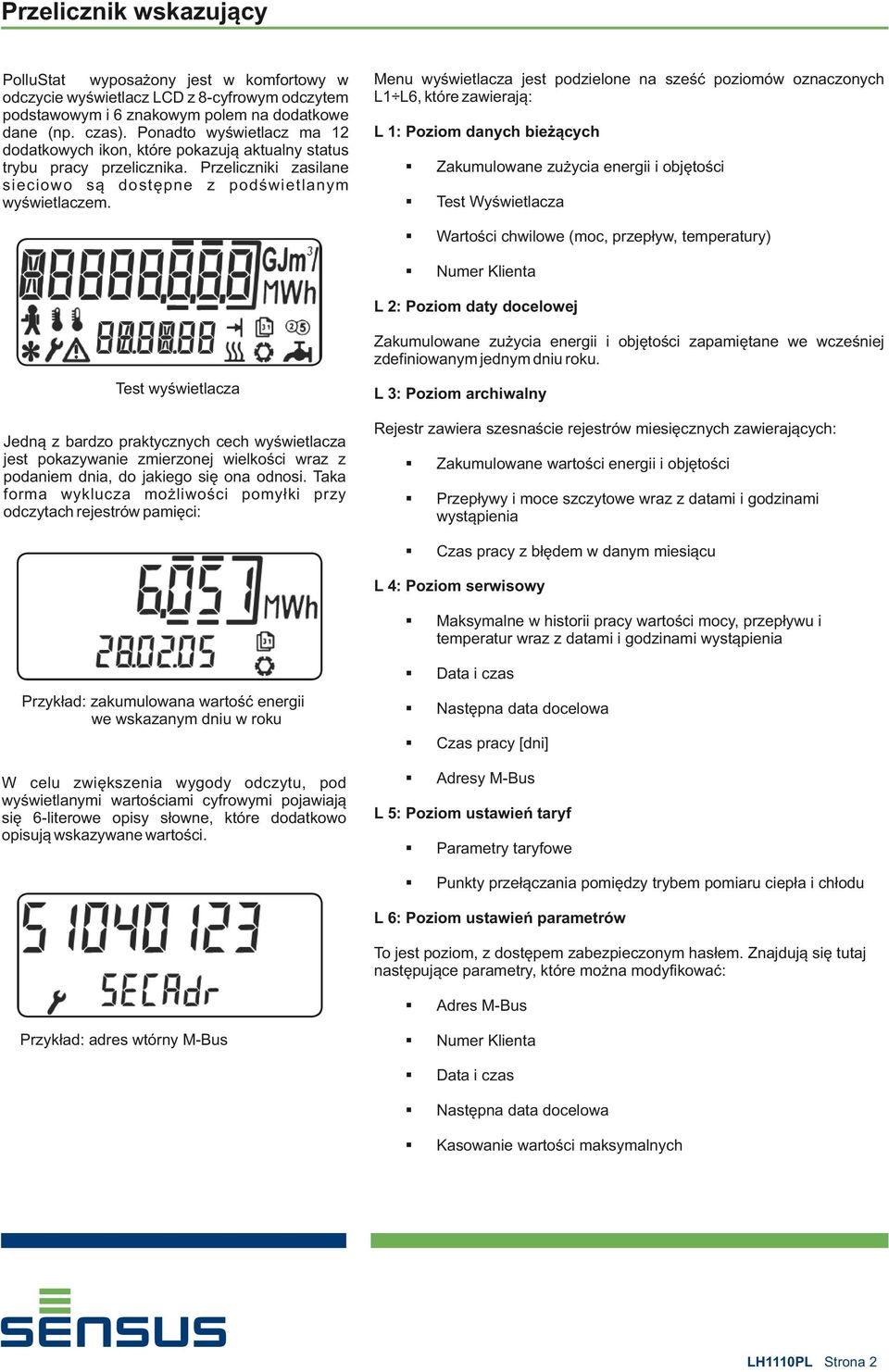 Menu wyświetlacza jest podzielone na sześć poziomów oznaczonych L L, które zawierają: L : Poziom danych bieżących Zakumulowane zużycia energii i objętości Test Wyświetlacza Wartości chwilowe (moc,