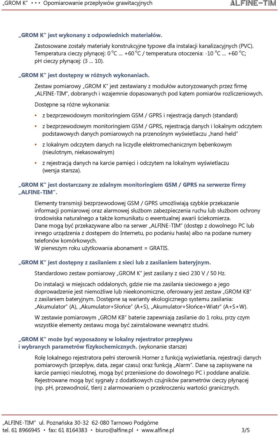 Zestaw pomiarowy GROM K jest zestawiany z modułów autoryzowanych przez firmę ALFINE-TIM, dobranych i wzajemnie dopasowanych pod kątem pomiarów rozliczeniowych.