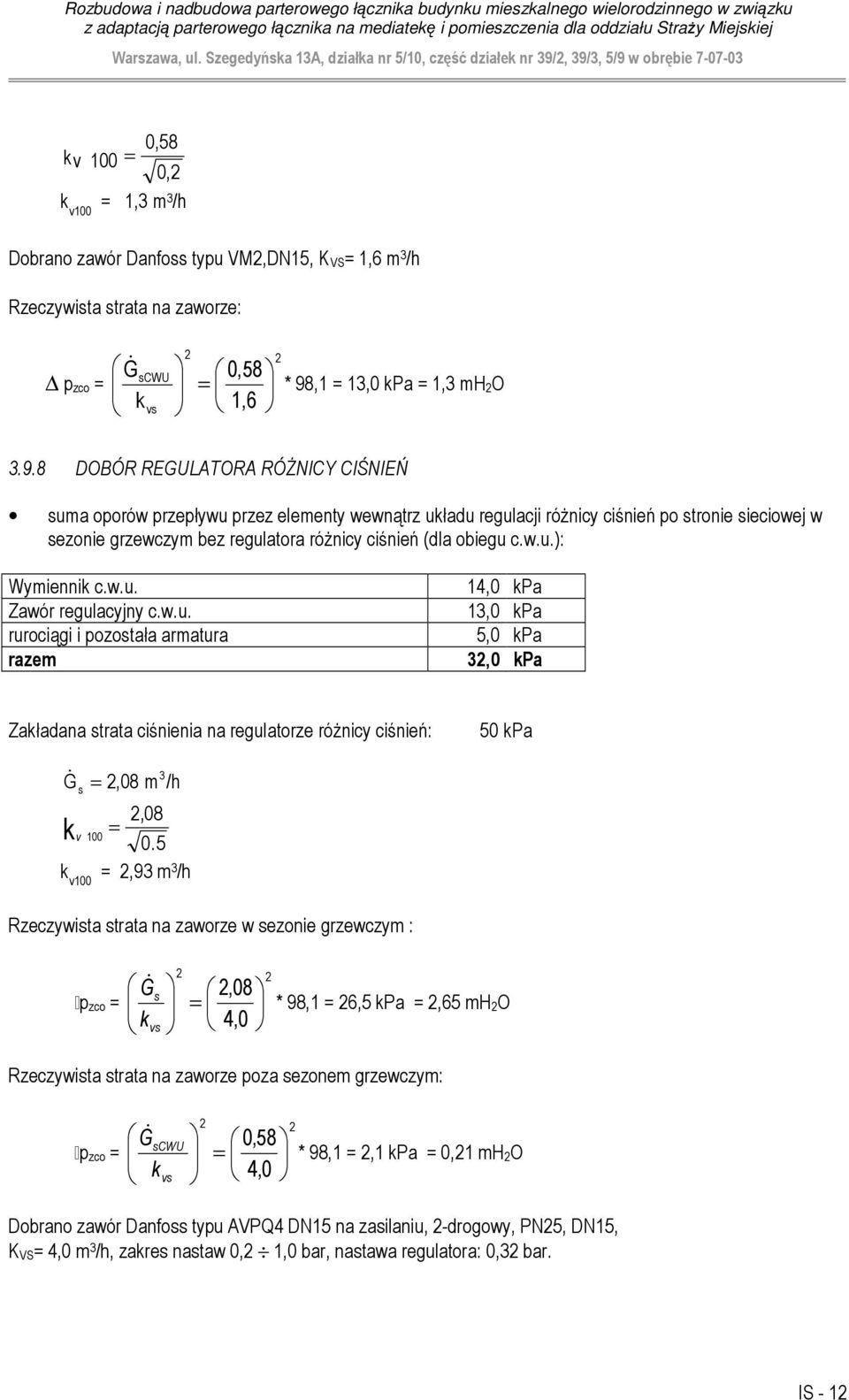 regulacyjny cwu rurociągi i pozostała armatura razem 14,0 kpa 13,0 kpa 5,0 kpa 3,0 kpa Zakładana strata ciśnienia na regulatorze róŝnicy ciśnień: 50 kpa & s,08 m 3 /h,08 k v 100 05 k,93 m3 v100 /h