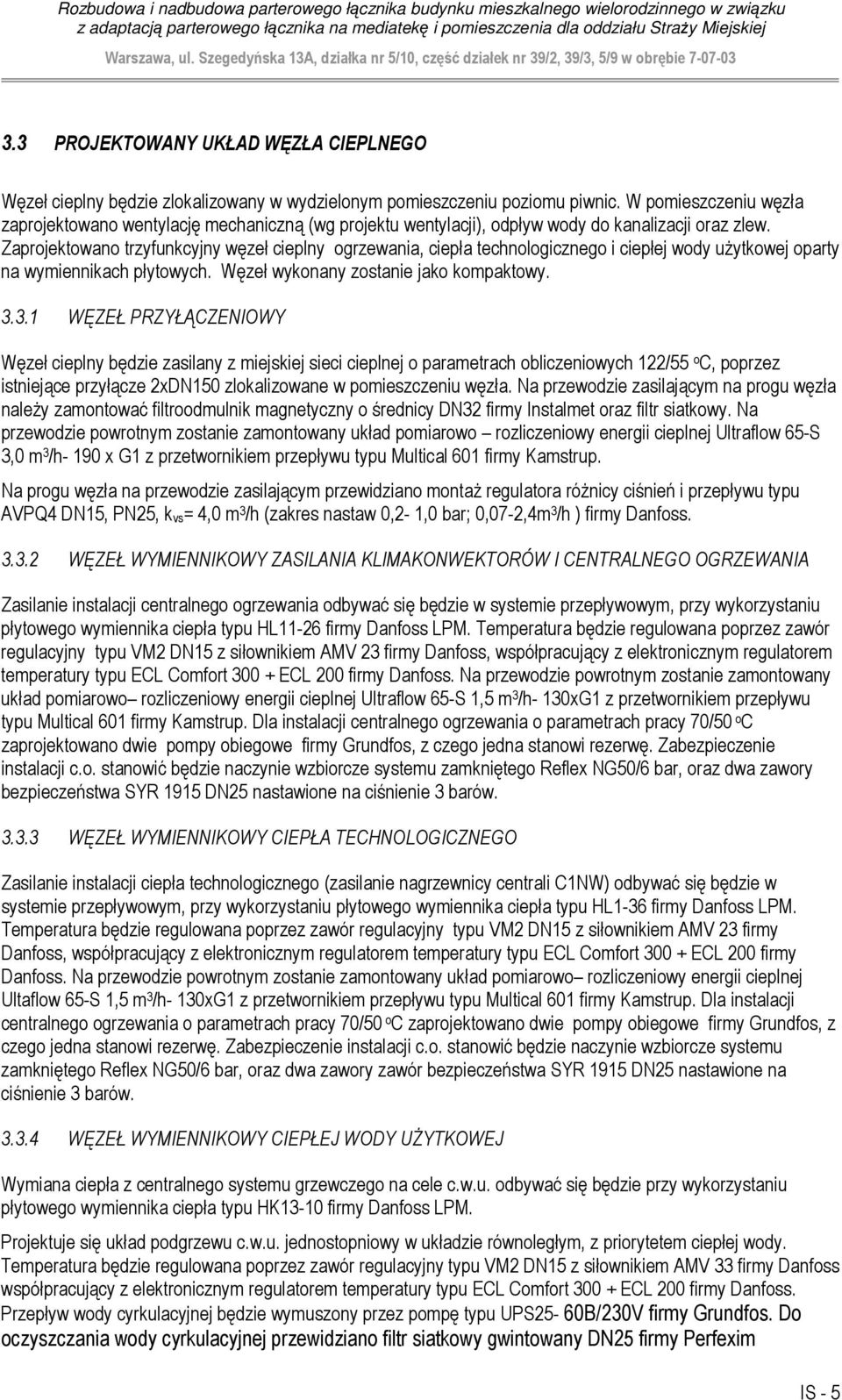 wykonany zostanie jako kompaktowy 331 WĘZEŁ PRZYŁĄCZENIOWY Węzeł cieplny będzie zasilany z miejskiej sieci cieplnej o parametrach obliczeniowych 1/55 o C, poprzez istniejące przyłącze xdn150