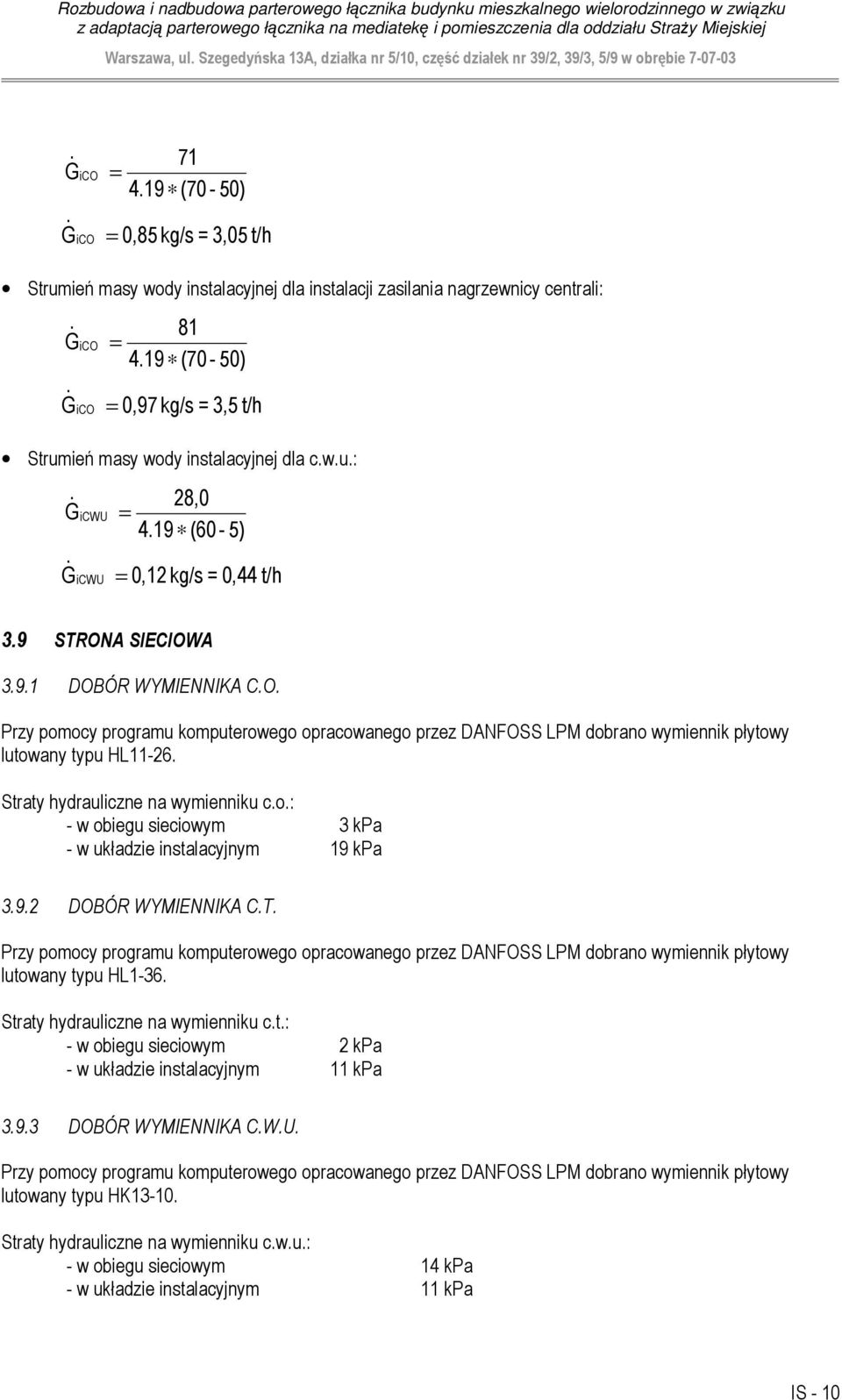 HL11-6 Straty hydrauliczne na wymienniku co: - w obiegu sieciowym 3 kpa - w układzie instalacyjnym 19 kpa 39 DOBÓR WYMIENNIKA CT Przy pomocy programu komputerowego opracowanego przez DANFOSS LPM