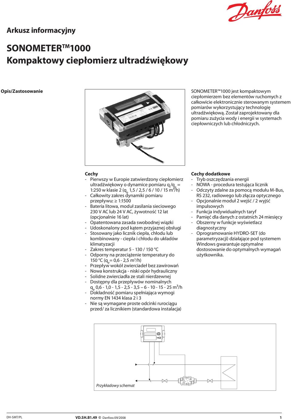 Cechy - Pierwszy w Europie zatwierdzony ciepłomierz ultradźwiękowy o dynamice pomiaru q i /q p = 1:250 w klasie 2 (q p 1,5 / 2,5 / 6 / 10 / 15 m³/h) - Całkowity zakres dynamiki pomiaru przepływu: