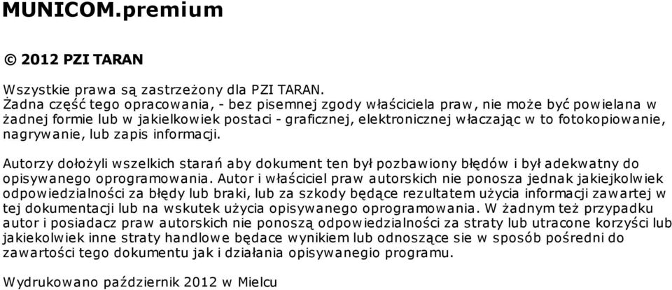 nagrywanie, lub zapis informacji. Autorzy dołożyli wszelkich starań aby dokument ten był pozbawiony błędów i był adekwatny do opisywanego oprogramowania.