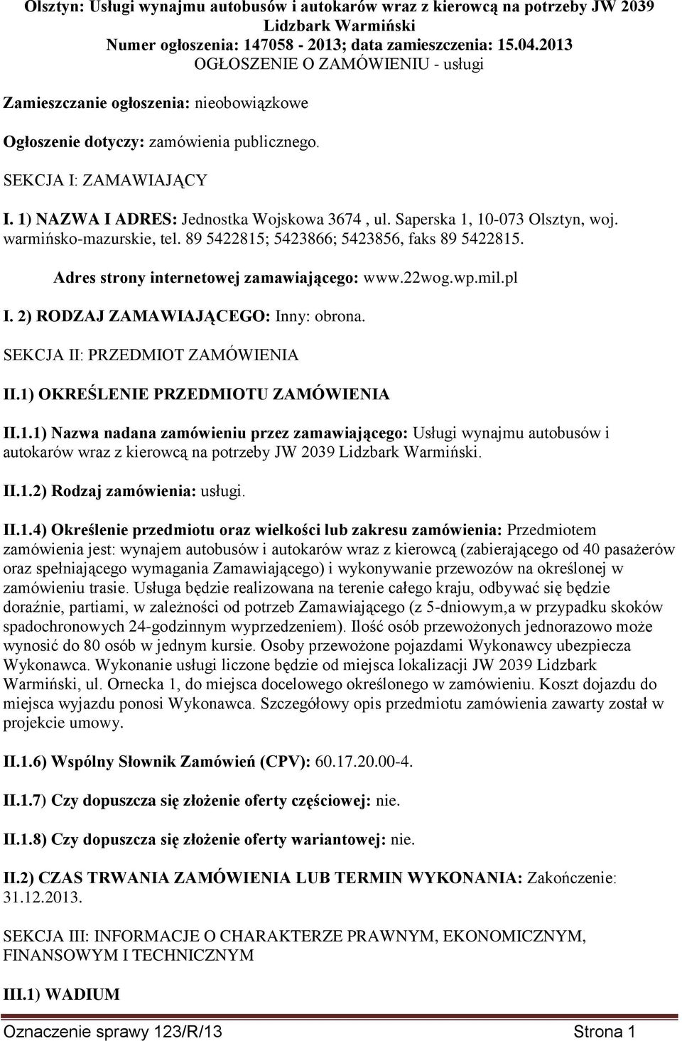 Saperska 1, 10-073 Olsztyn, woj. warmińsko-mazurskie, tel. 89 5422815; 5423866; 5423856, faks 89 5422815. Adres strony internetowej zamawiającego: www.22wog.wp.mil.pl I.