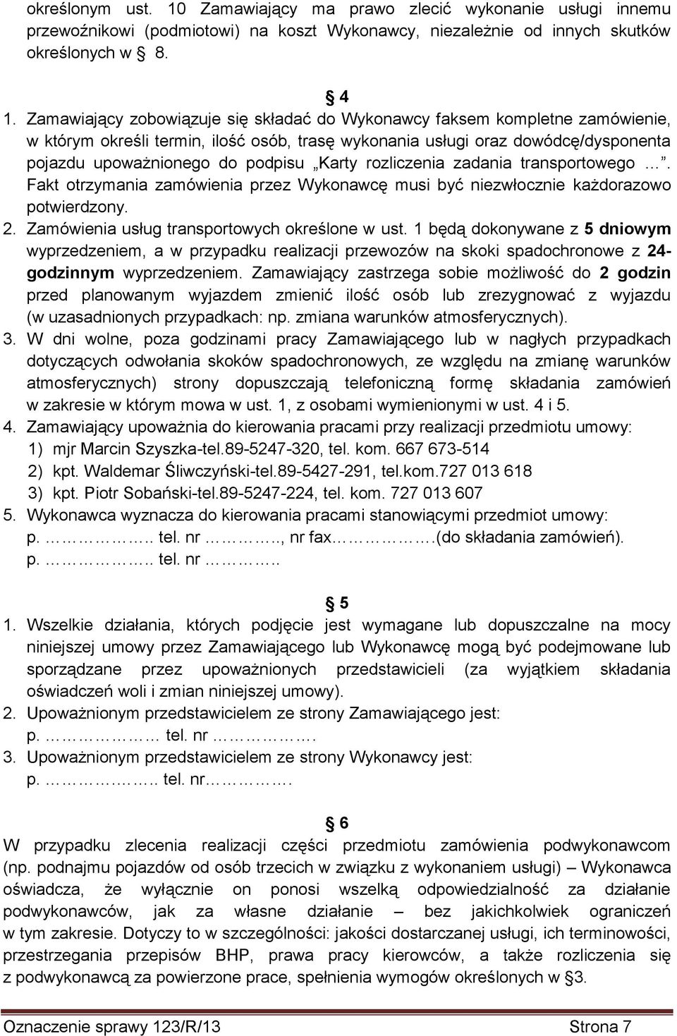 Karty rozliczenia zadania transportowego. Fakt otrzymania zamówienia przez Wykonawcę musi być niezwłocznie każdorazowo potwierdzony. 2. Zamówienia usług transportowych określone w ust.