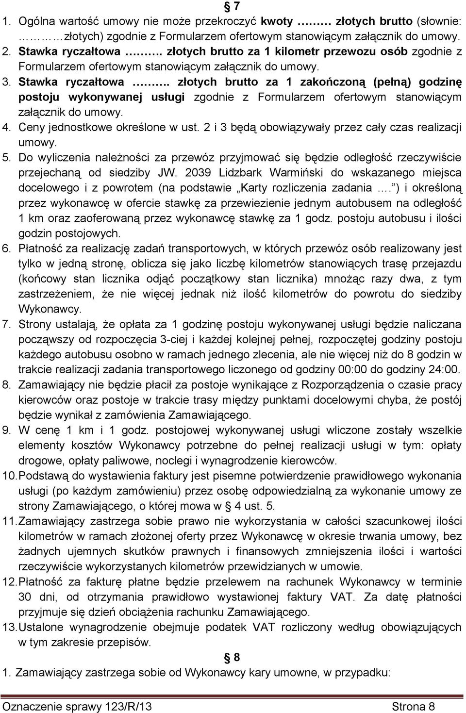 złotych brutto za 1 zakończoną (pełną) godzinę postoju wykonywanej usługi zgodnie z Formularzem ofertowym stanowiącym załącznik do umowy. 4. Ceny jednostkowe określone w ust.