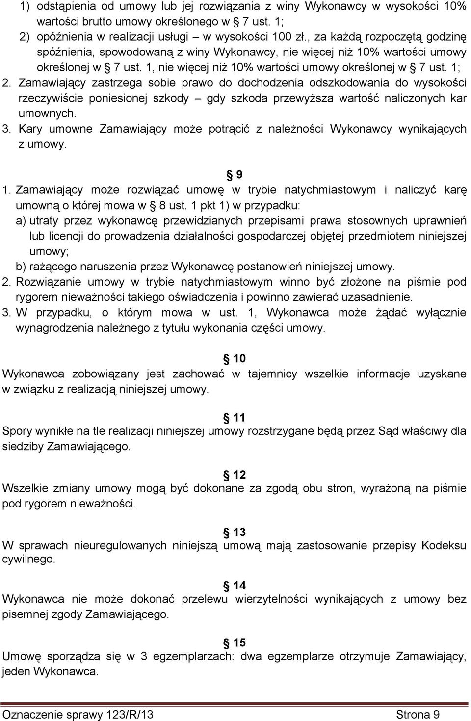 Zamawiający zastrzega sobie prawo do dochodzenia odszkodowania do wysokości rzeczywiście poniesionej szkody gdy szkoda przewyższa wartość naliczonych kar umownych. 3.